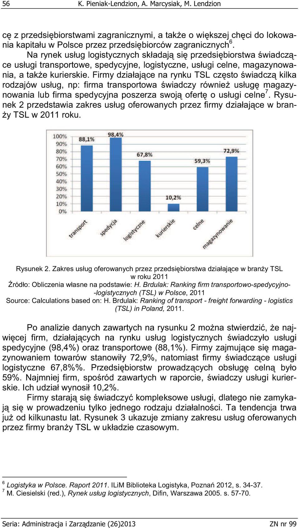 Firmy dziaajce na rynku TSL czsto wiadcz kilka rodzajów usug, np: firma transportowa wiadczy równie usug magazynowania lub firma spedycyjna poszerza swoj ofert o usugi celne 7.