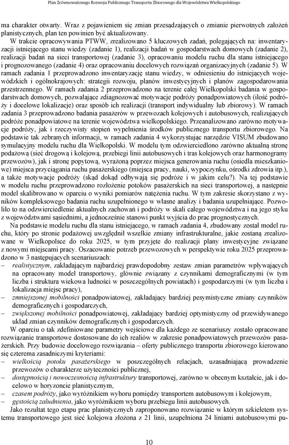 realizacji badań na sieci transportowej (zadanie 3), opracowaniu modelu ruchu dla stanu istniejącego i prognozowanego (zadanie 4) oraz opracowaniu docelowych rozwiązań organizacyjnych (zadanie 5).
