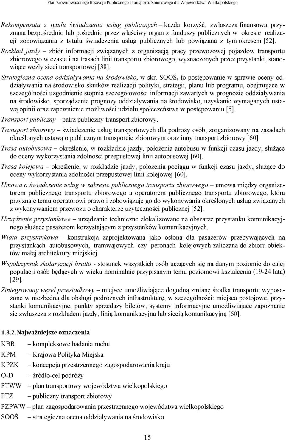 Rozkład jazdy zbiór informacji związanych z organizacją pracy przewozowej pojazdów transportu zbiorowego w czasie i na trasach linii transportu zbiorowego, wyznaczonych przez przystanki, stanowiące