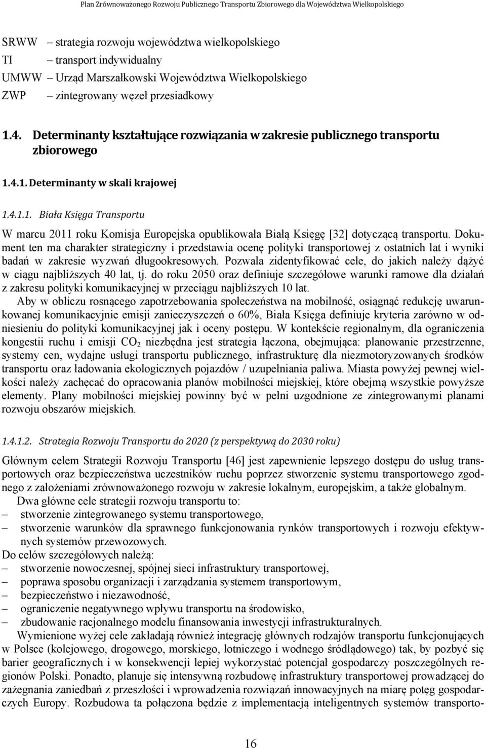 Dokument ten ma charakter strategiczny i przedstawia ocenę polityki transportowej z ostatnich lat i wyniki badań w zakresie wyzwań długookresowych.