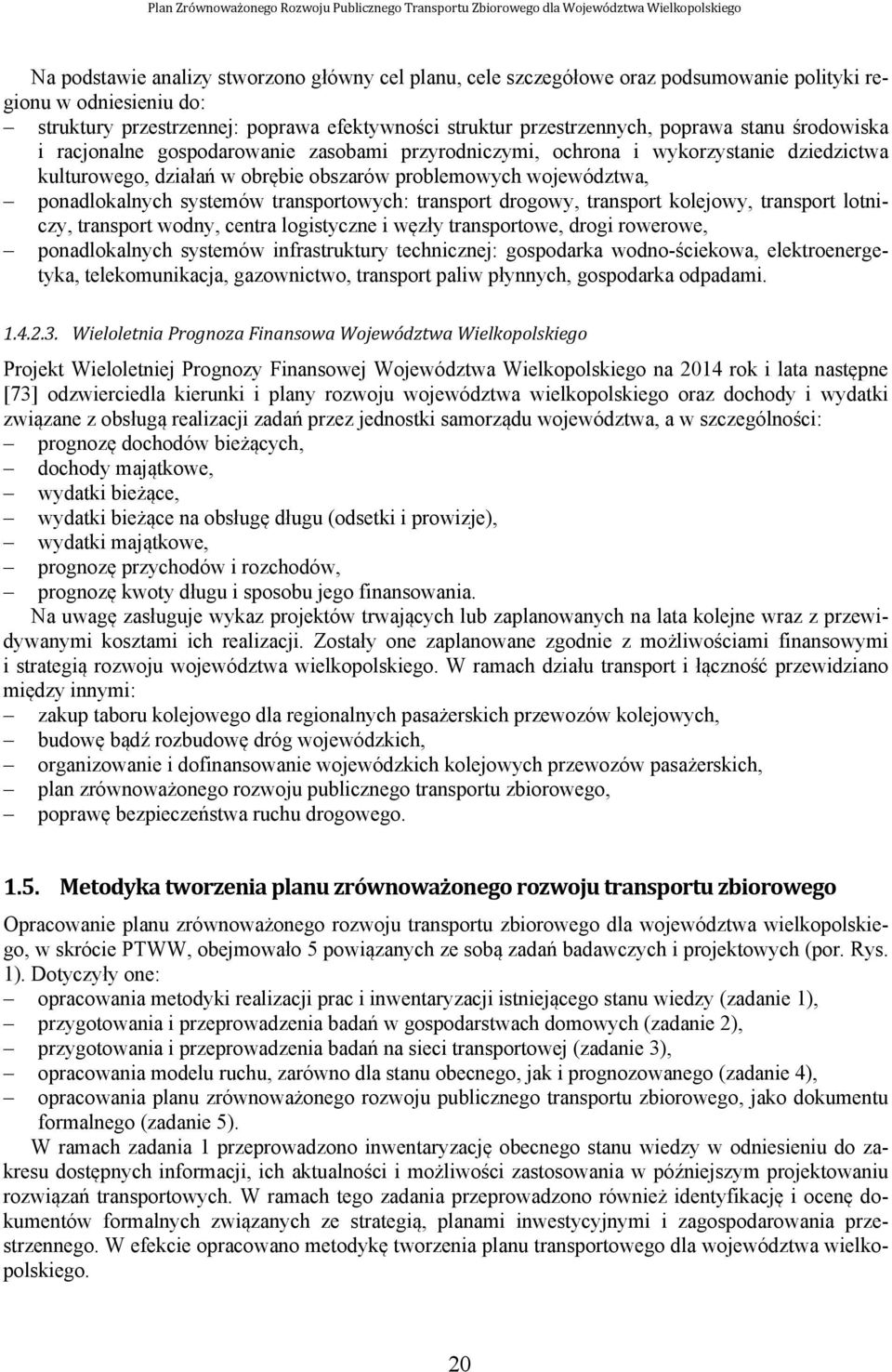 transportowych: transport drogowy, transport kolejowy, transport lotniczy, transport wodny, centra logistyczne i węzły transportowe, drogi rowerowe, ponadlokalnych systemów infrastruktury