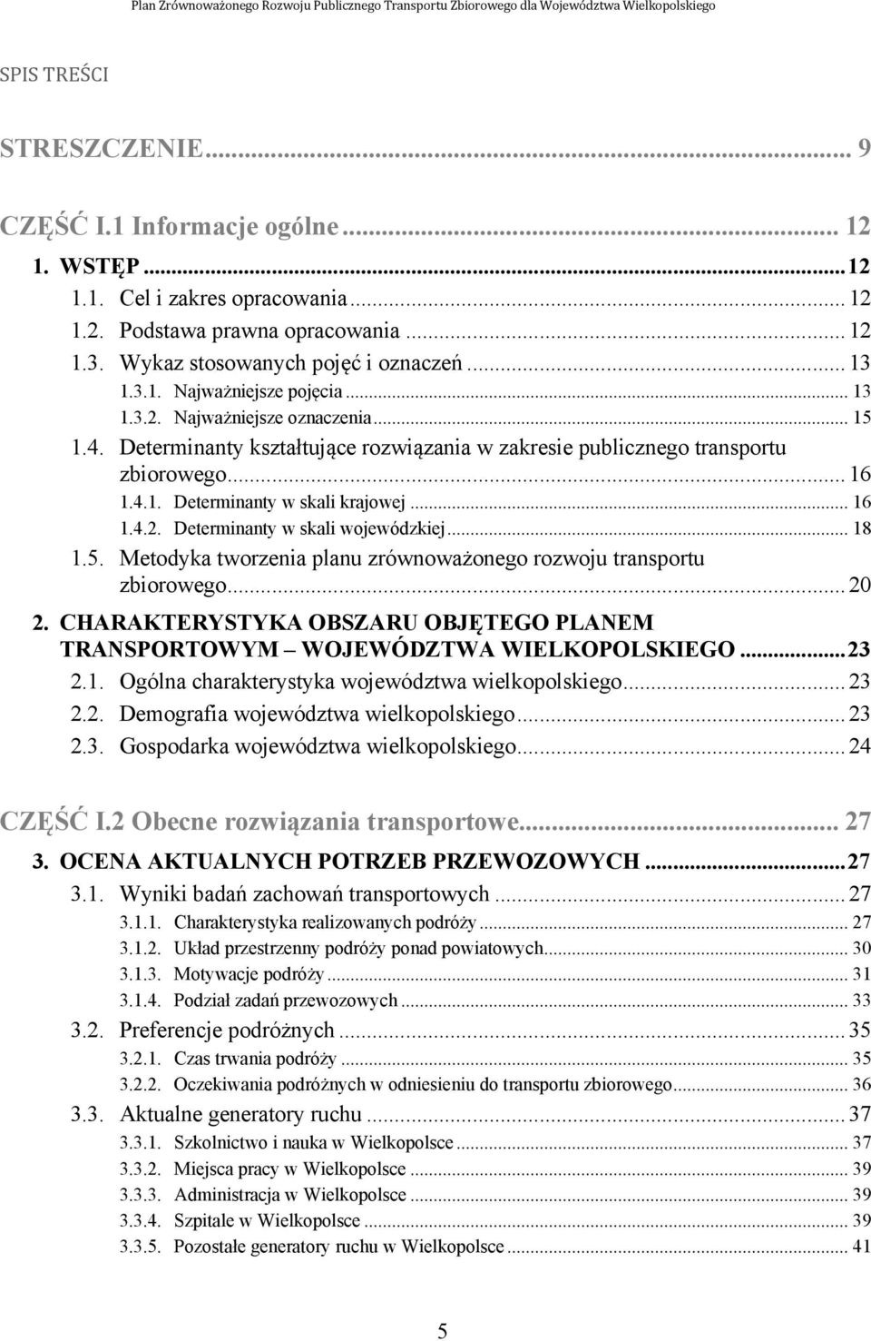 .. 16 1.4.2. Determinanty w skali wojewódzkiej... 18 1.5. Metodyka tworzenia planu zrównoważonego rozwoju transportu zbiorowego... 20 2.