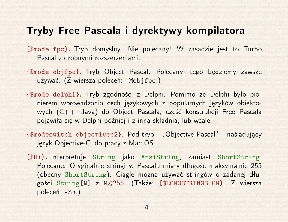 Pomimo że Delphi było pionierem wprowadzania cech językowych z popularnych języków obiektowych (C++, Java) do Object Pascala, część konstrukcji Free Pascala pojawiła się w Delphi później i z inną