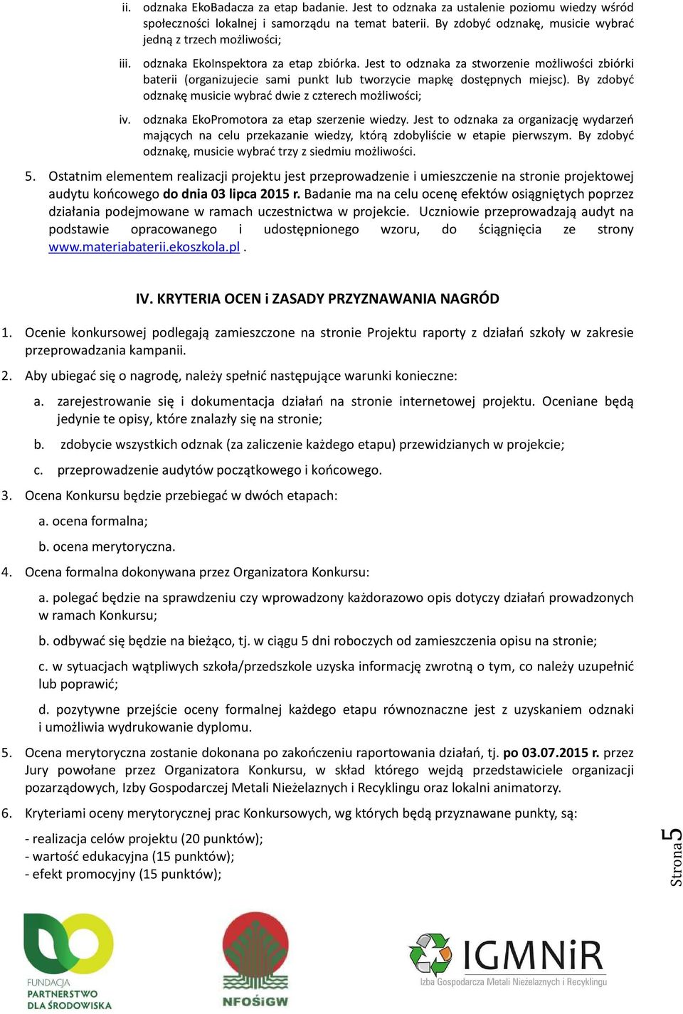 Jest to odznaka za stworzenie możliwości zbiórki baterii (organizujecie sami punkt lub tworzycie mapkę dostępnych miejsc). By zdobyć odznakę musicie wybrać dwie z czterech możliwości; iv.