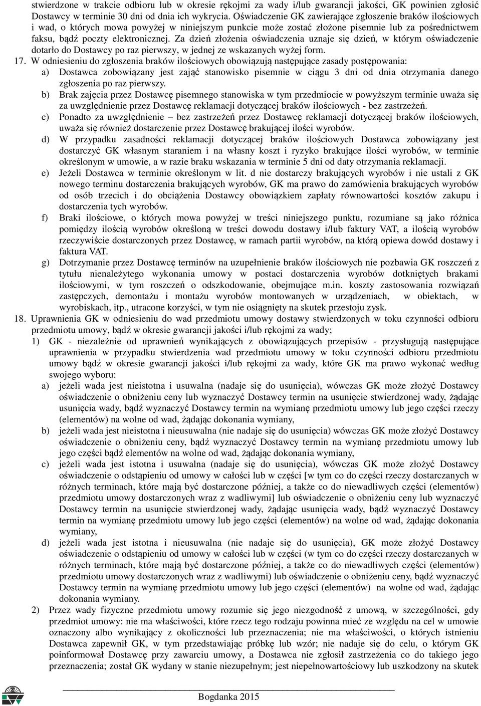 Za dzień złożenia oświadczenia uznaje się dzień, w którym oświadczenie dotarło do Dostawcy po raz pierwszy, w jednej ze wskazanych wyżej form. 17.