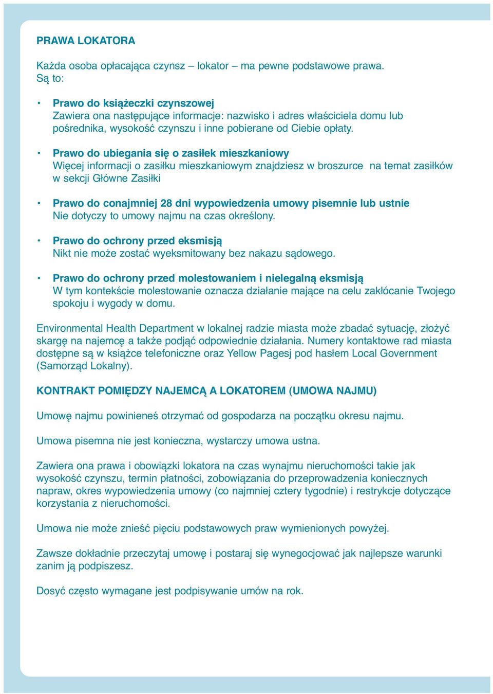Prawo do ubiegania się o zasiłek mieszkaniowy Więcej informacji o zasiłku mieszkaniowym znajdziesz w broszurce na temat zasiłków w sekcji Główne Zasiłki Prawo do conajmniej 28 dni wypowiedzenia umowy