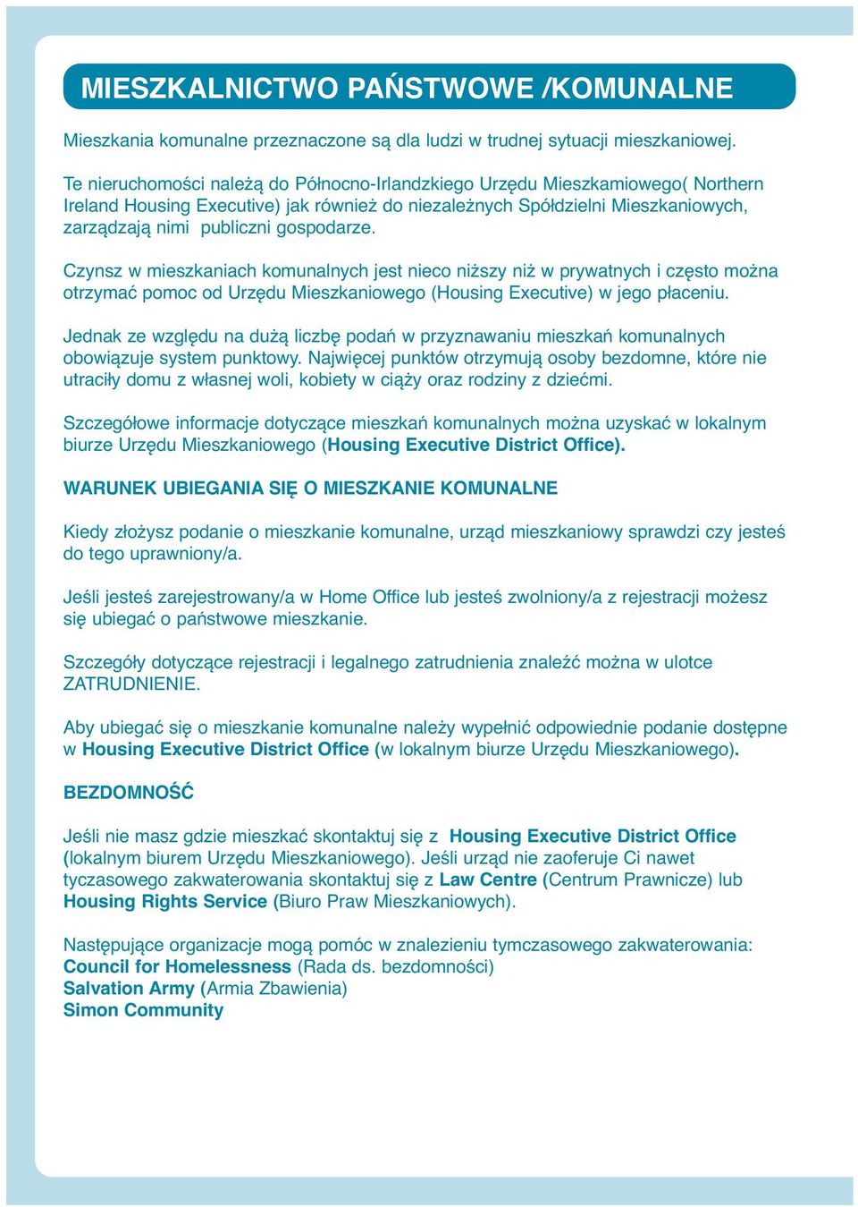 gospodarze. Czynsz w mieszkaniach komunalnych jest nieco niższy niż w prywatnych i często można otrzymać pomoc od Urzędu Mieszkaniowego (Housing Executive) w jego płaceniu.