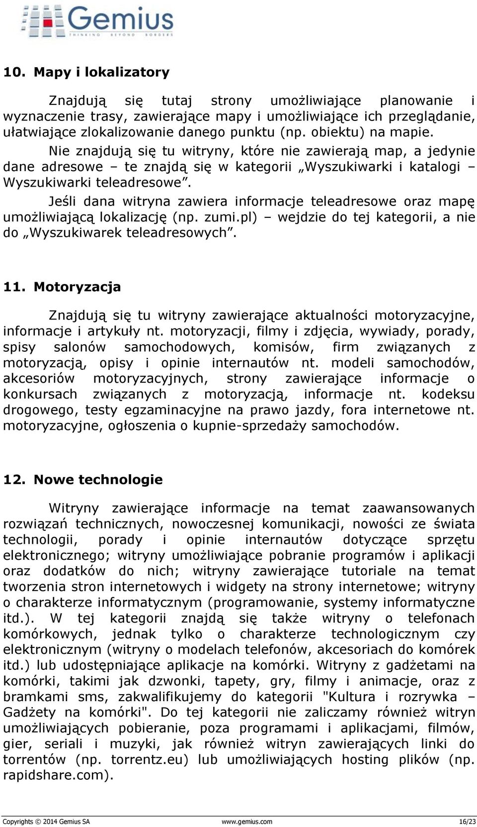 Jeśli dana witryna zawiera informacje teleadresowe oraz mapę umożliwiającą lokalizację (np. zumi.pl) wejdzie do tej kategorii, a nie do Wyszukiwarek teleadresowych. 11.