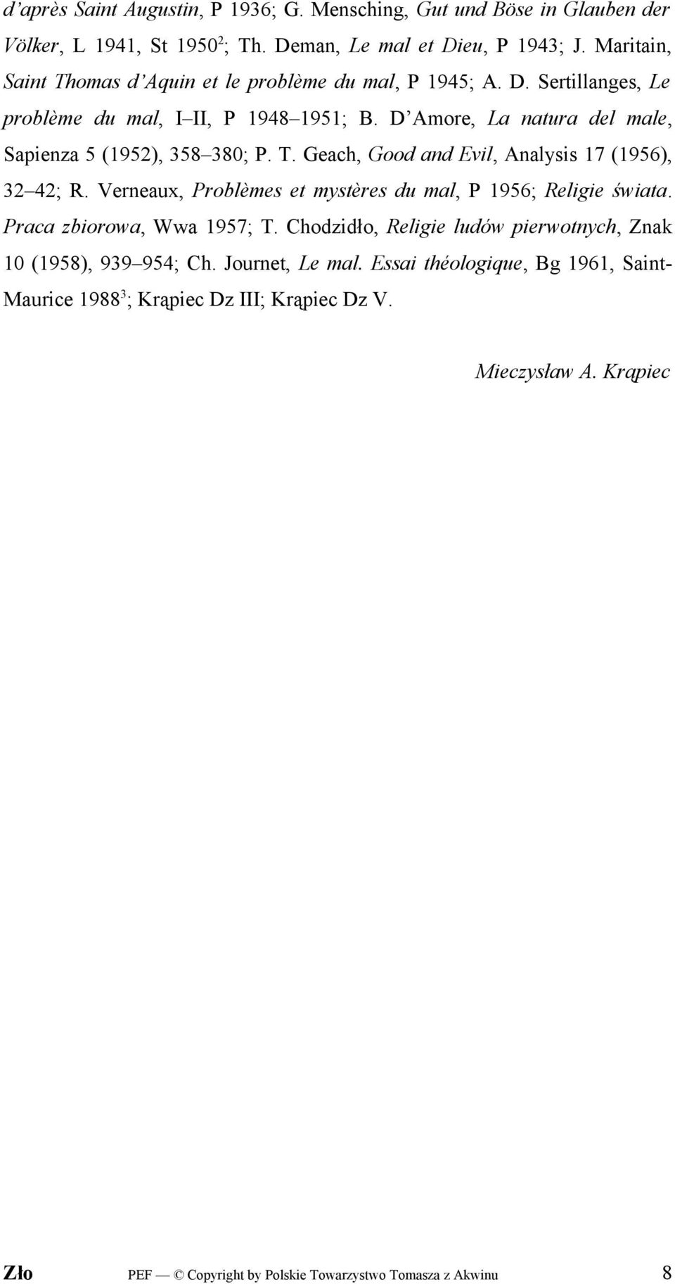 D Amore, La natura del male, Sapienza 5 (1952), 358 380; P. T. Geach, Good and Evil, Analysis 17 (1956), 32 42; R. Verneaux, Problèmes et mystères du mal, P 1956; Religie świata.