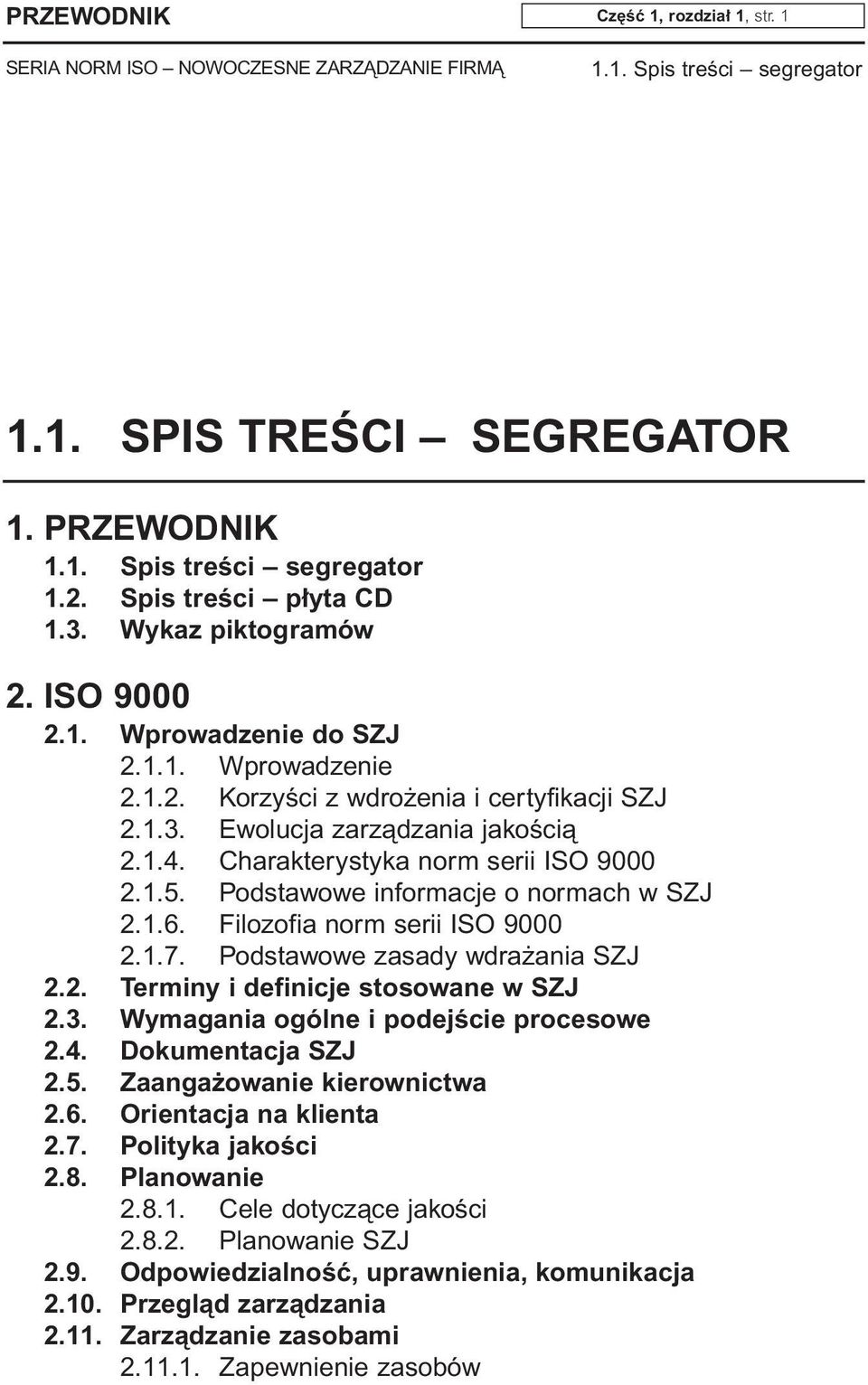 Filozofia norm serii ISO 9000 2.1.7. Podstawowe zasady wdra ania SZJ 2.2. Terminy i definicje stosowane w SZJ 2.3. Wymagania ogólne i podejêcie procesowe 2.4. Dokumentacja SZJ 2.5.