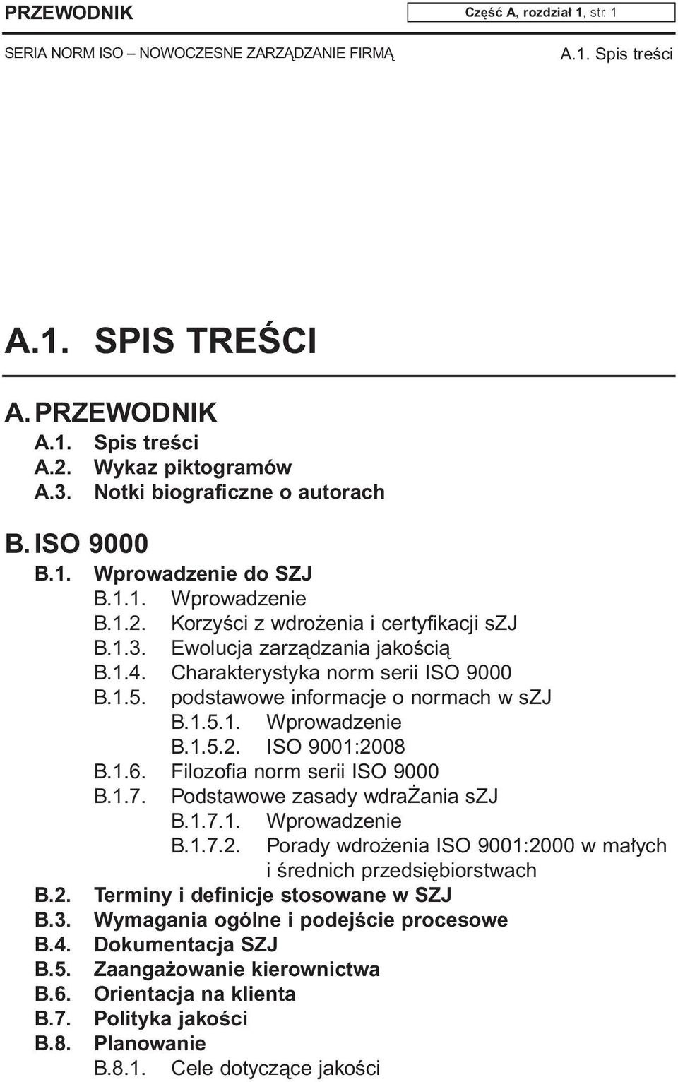 Charakterystyka norm serii ISO 9000 B.1.5. podstawowe informacje o normach w szj B.1.5.1. Wprowadzenie B.1.5.2. ISO 9001:2008 B.1.6. Filozofia norm serii ISO 9000 B.1.7.