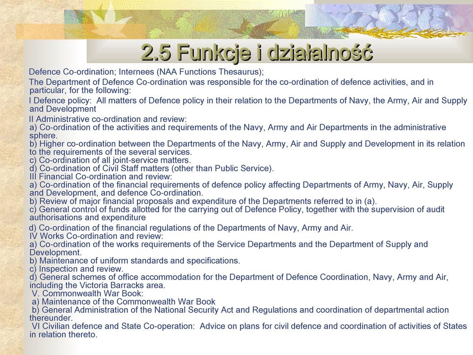 particular, for the following: I Defence policy: All matters of Defence policy in their relation to the Departments of Navy, the Army, Air and Supply and Development II Administrative co-ordination