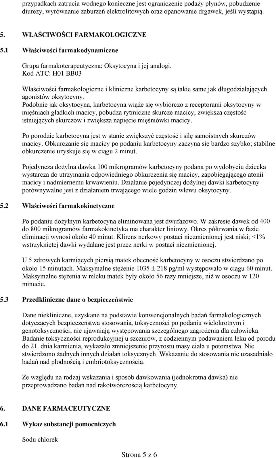 Kod ATC: H01 BB03 Właściwości farmakologiczne i kliniczne karbetocyny są takie same jak długodziałających agonistów oksytocyny.