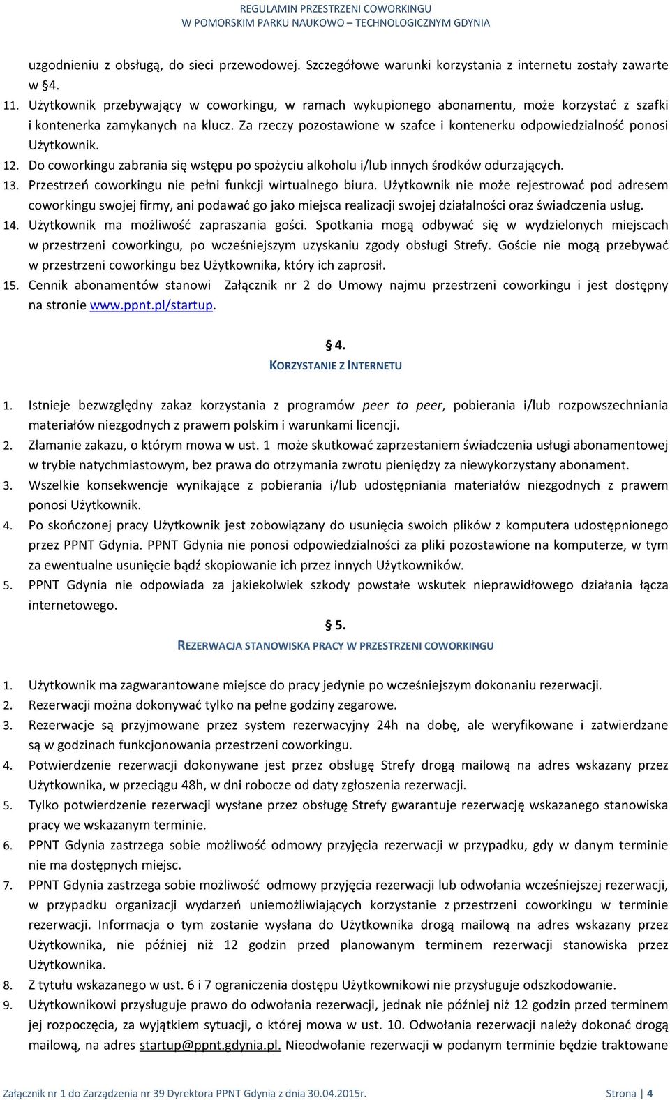 Za rzeczy pozostawione w szafce i kontenerku odpowiedzialność ponosi Użytkownik. 12. Do coworkingu zabrania się wstępu po spożyciu alkoholu i/lub innych środków odurzających. 13.