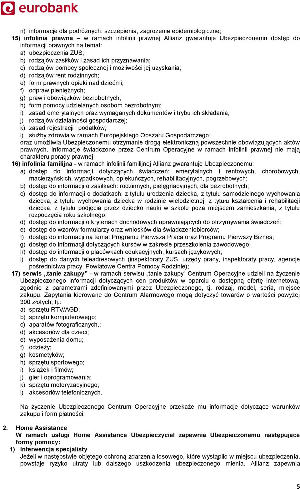 pieniężnych; g) praw i obowiązków bezrobotnych; h) form pomocy udzielanych osobom bezrobotnym; i) zasad emerytalnych oraz wymaganych dokumentów i trybu ich składania; j) rodzajów działalności