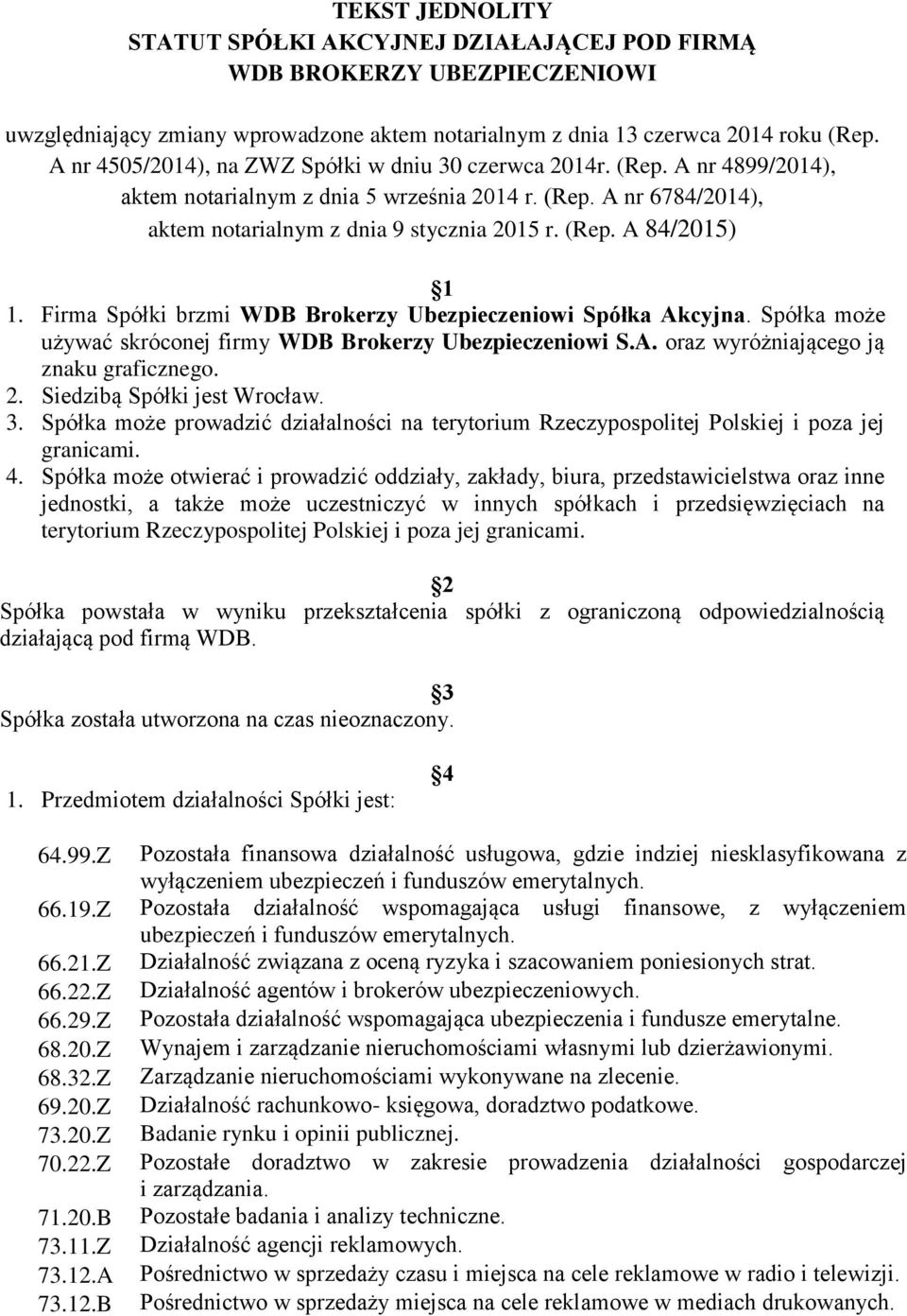 Firma Spółki brzmi WDB Brokerzy Ubezpieczeniowi Spółka Akcyjna. Spółka może używać skróconej firmy WDB Brokerzy Ubezpieczeniowi S.A. oraz wyróżniającego ją znaku graficznego. 2.