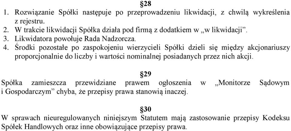 Środki pozostałe po zaspokojeniu wierzycieli Spółki dzieli się między akcjonariuszy proporcjonalnie do liczby i wartości nominalnej posiadanych przez nich akcji.