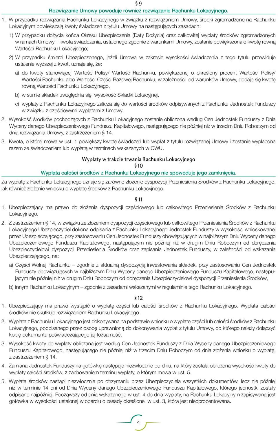 przypadku dożycia końca Okresu Ubezpieczenia (Daty Dożycia) oraz całkowitej wypłaty środków zgromadzonych w ramach Umowy kwota świadczenia, ustalonego zgodnie z warunkami Umowy, zostanie powiększona