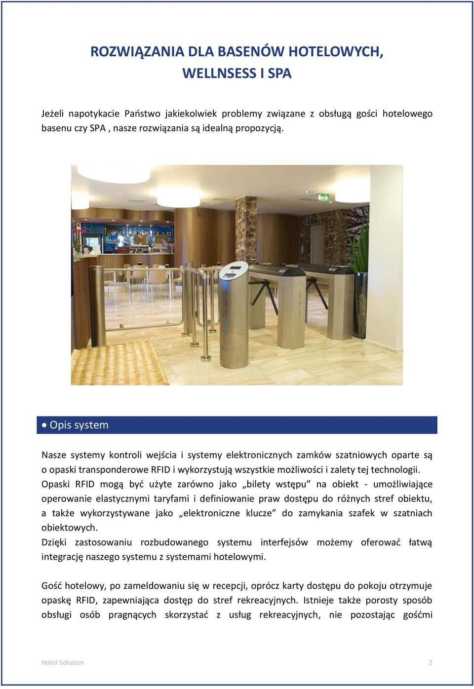 Opaski RFID mogą byd użyte zarówno jako bilety wstępu na obiekt - umożliwiające operowanie elastycznymi taryfami i definiowanie praw dostępu do różnych stref obiektu, a także wykorzystywane jako