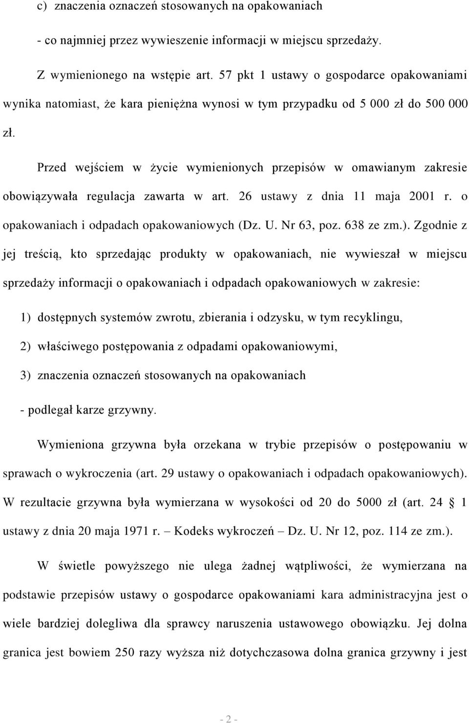 Przed wejściem w życie wymienionych przepisów w omawianym zakresie obowiązywała regulacja zawarta w art. 26 ustawy z dnia 11 maja 2001 r. o opakowaniach i odpadach opakowaniowych (Dz. U. Nr 63, poz.