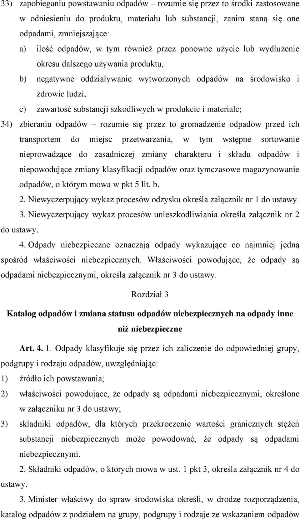 produkcie i materiale; 34) zbieraniu odpadów rozumie się przez to gromadzenie odpadów przed ich transportem do miejsc przetwarzania, w tym wstępne sortowanie nieprowadzące do zasadniczej zmiany