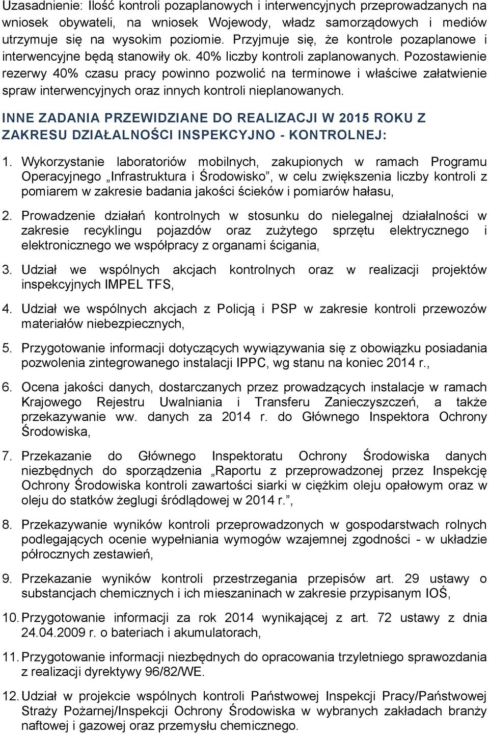 Pozostawienie rezerwy 40% czasu pracy powinno pozwolić na terminowe i właściwe załatwienie spraw interwencyjnych oraz innych kontroli nieplanowanych.