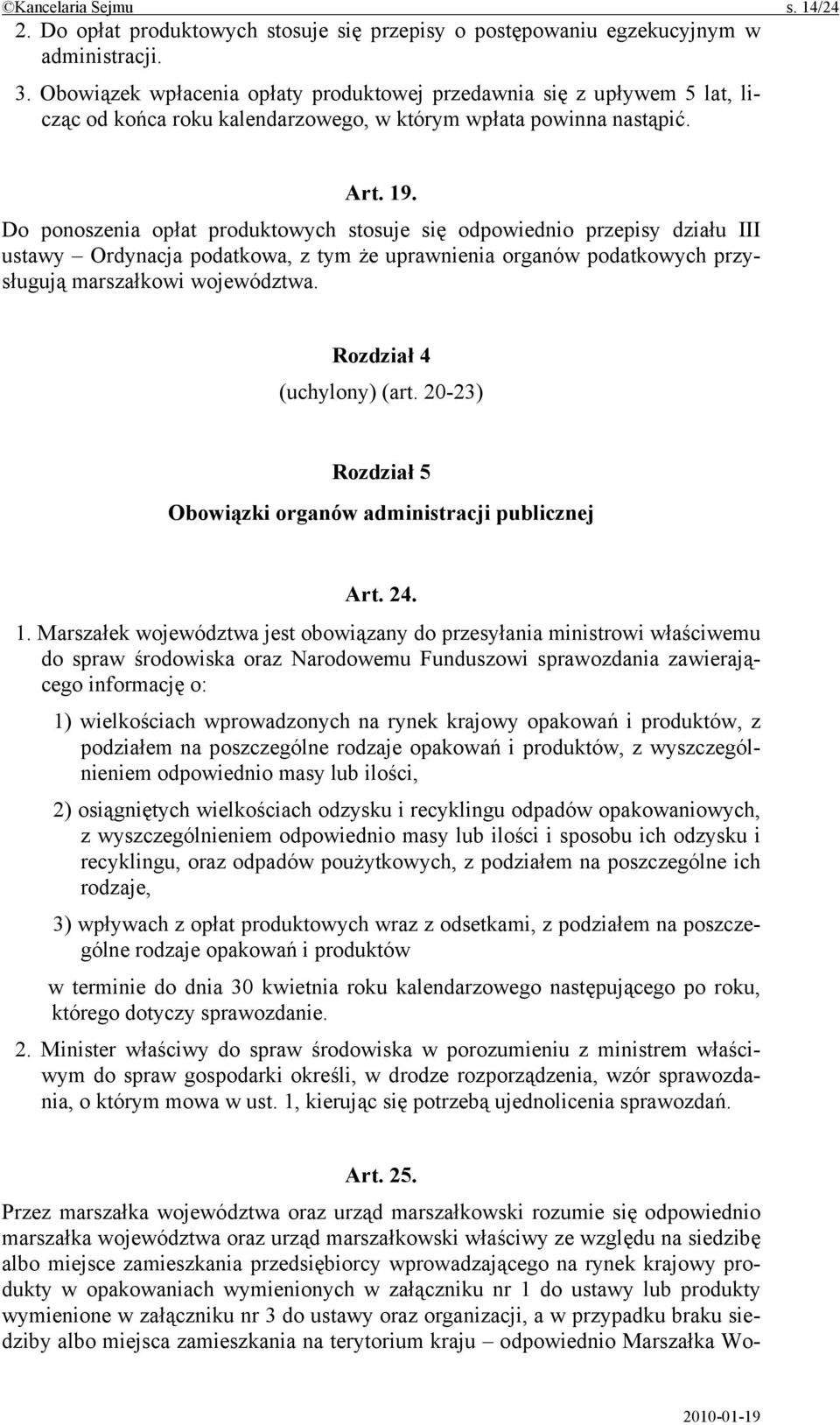 Do ponoszenia opłat produktowych stosuje się odpowiednio przepisy działu III ustawy Ordynacja podatkowa, z tym że uprawnienia organów podatkowych przysługują marszałkowi województwa.