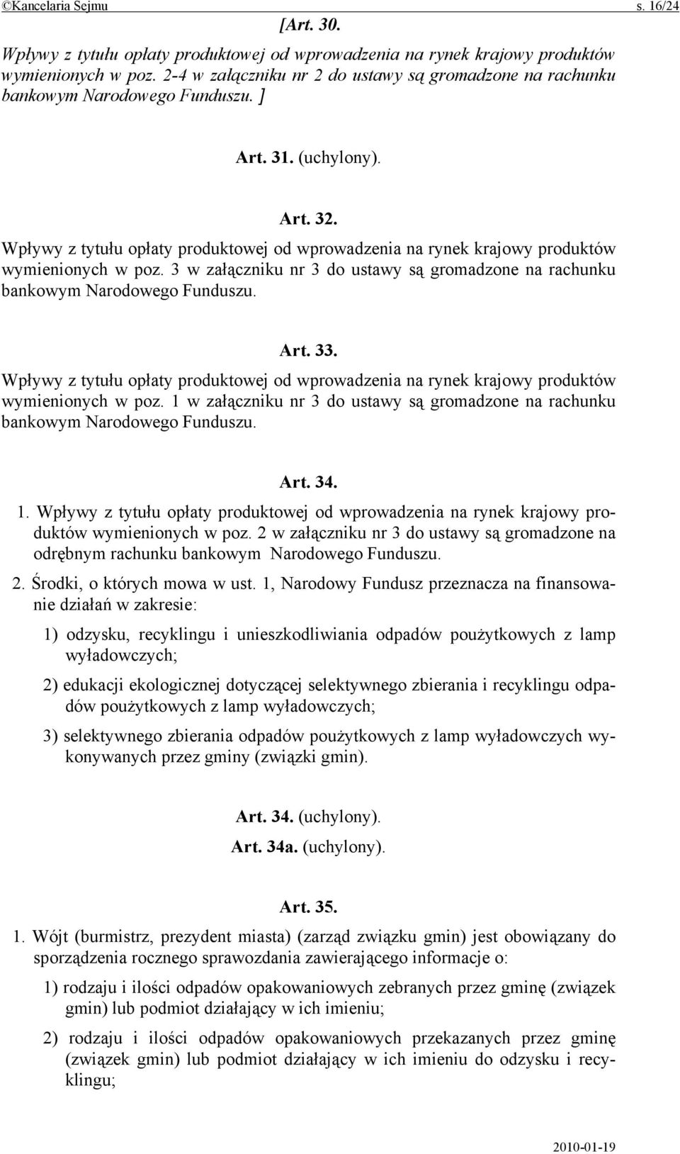 Wpływy z tytułu opłaty produktowej od wprowadzenia na rynek krajowy produktów wymienionych w poz. 3 w załączniku nr 3 do ustawy są gromadzone na rachunku bankowym Narodowego Funduszu. Art. 33.