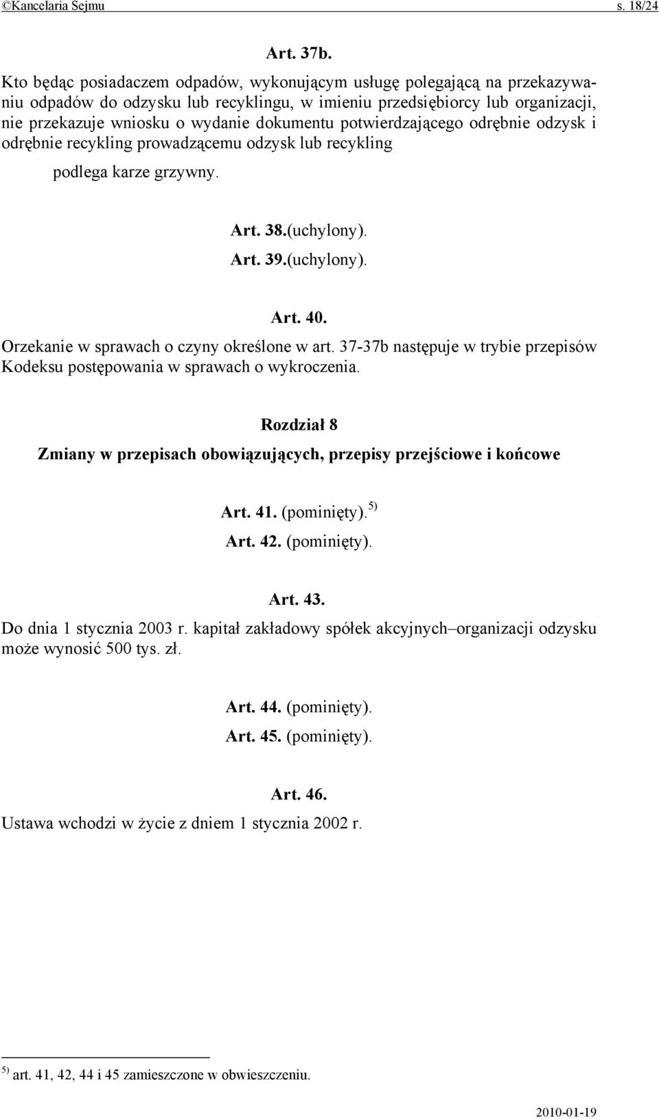 potwierdzającego odrębnie odzysk i odrębnie recykling prowadzącemu odzysk lub recykling podlega karze grzywny. Art. 38.(uchylony). Art. 39.(uchylony). Art. 40.