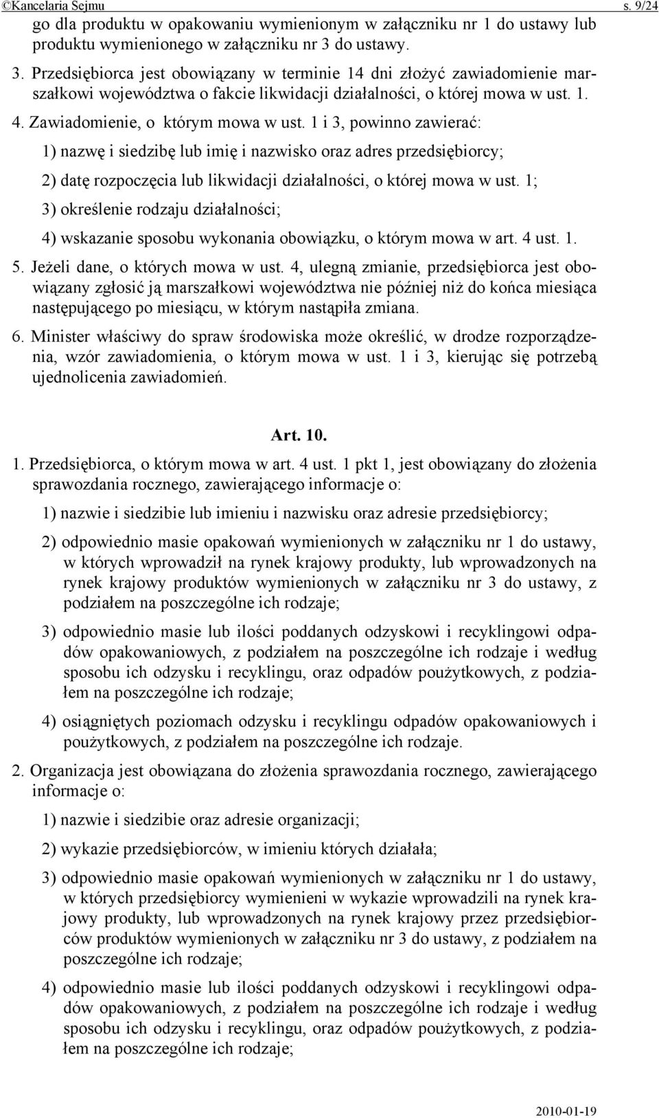 Zawiadomienie, o którym mowa w ust. 1 i 3, powinno zawierać: 1) nazwę i siedzibę lub imię i nazwisko oraz adres przedsiębiorcy; 2) datę rozpoczęcia lub likwidacji działalności, o której mowa w ust.