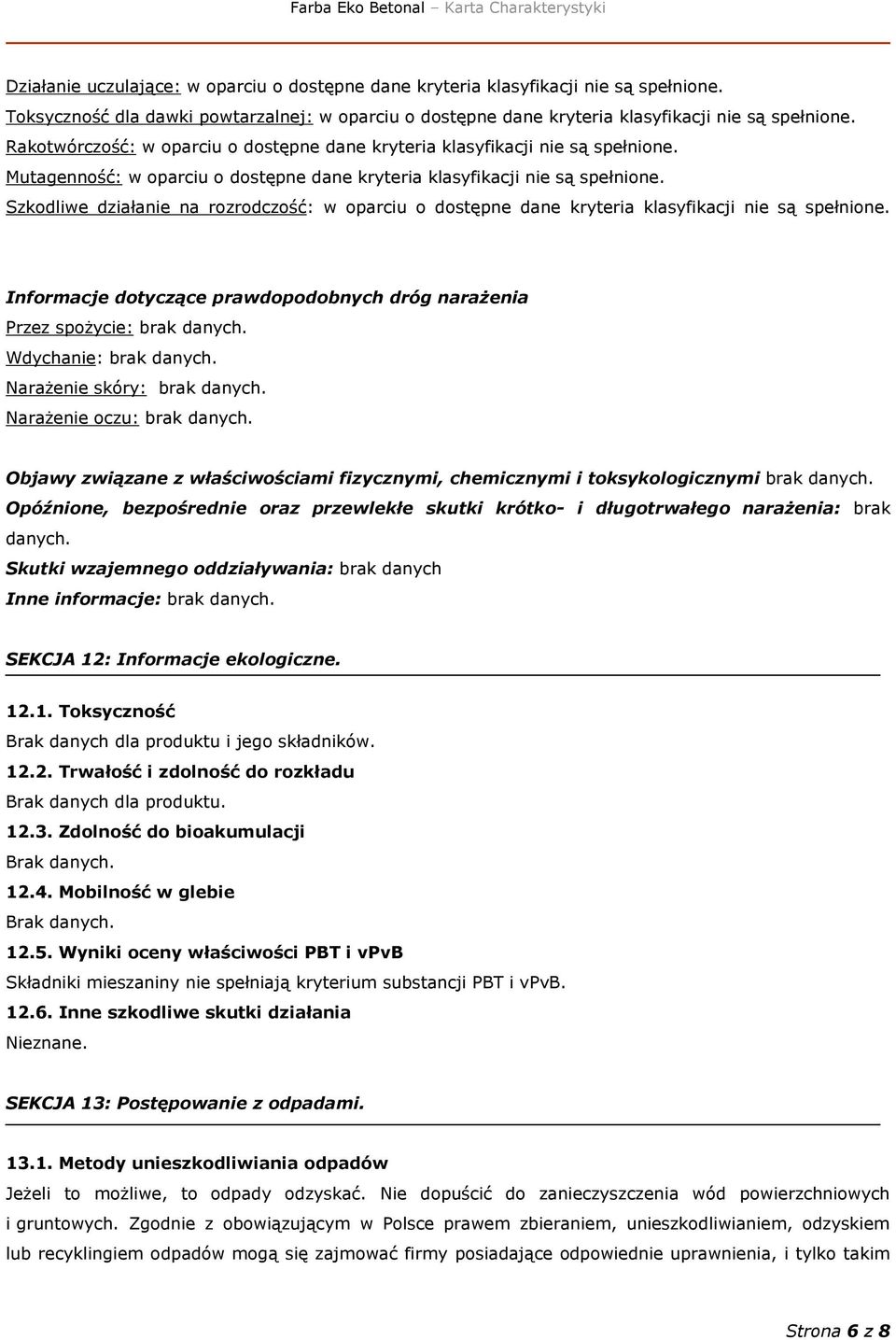 Szkodliwe działanie na rozrodczość: w oparciu o dostępne dane kryteria klasyfikacji nie są spełnione. Informacje dotyczące prawdopodobnych dróg narażenia Przez spożycie:. Wdychanie:. Narażenie skóry:.