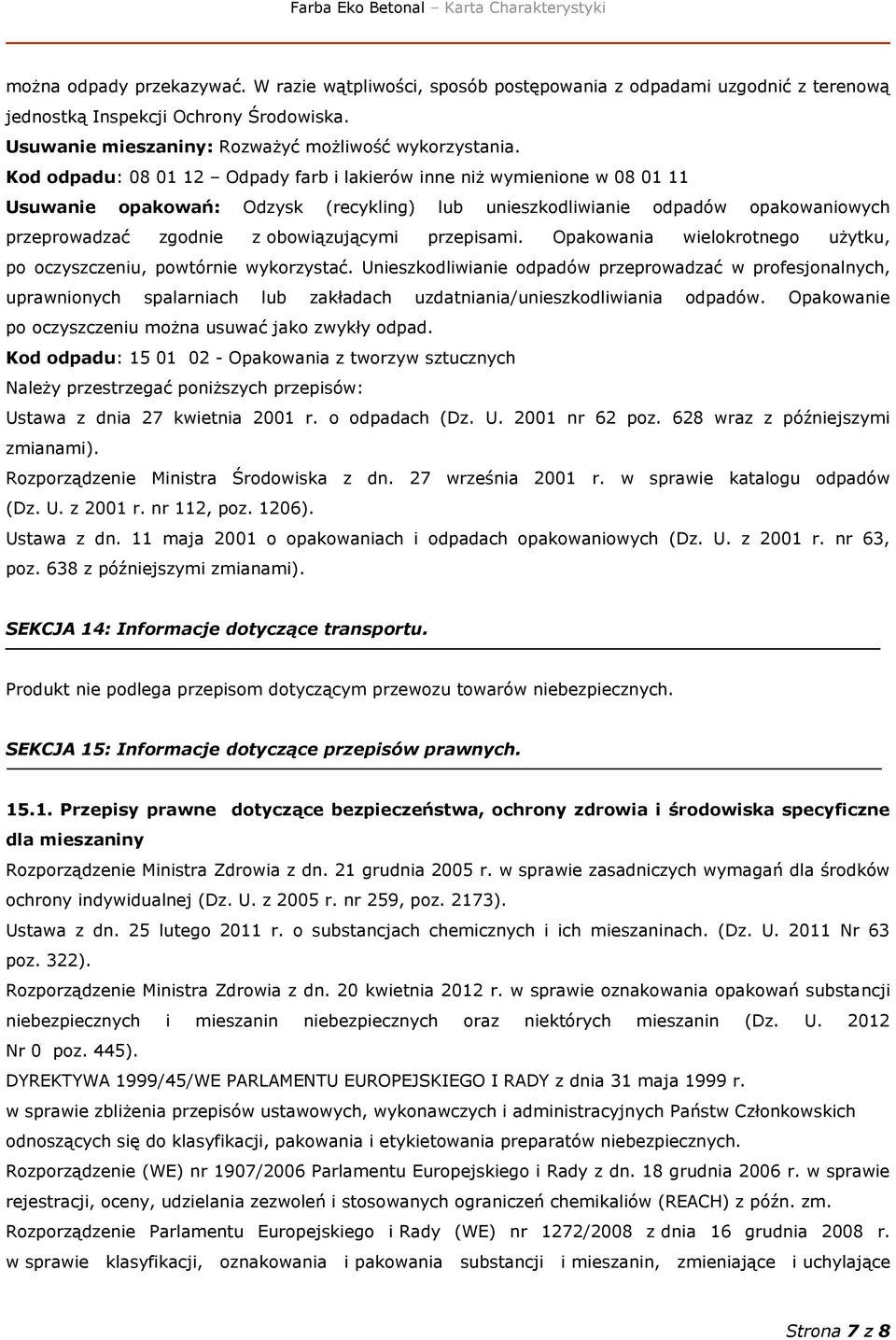 przepisami. Opakowania wielokrotnego użytku, po oczyszczeniu, powtórnie wykorzystać.