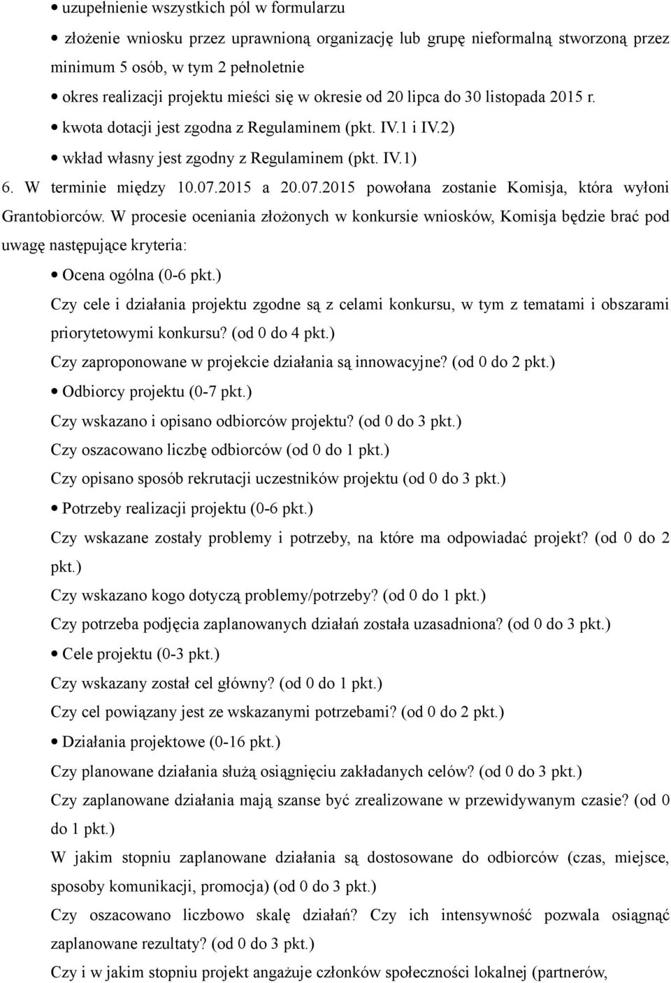 2015 a 20.07.2015 powołana zostanie Komisja, która wyłoni Grantobiorców. W procesie oceniania złożonych w konkursie wniosków, Komisja będzie brać pod uwagę następujące kryteria: Ocena ogólna (0-6 pkt.