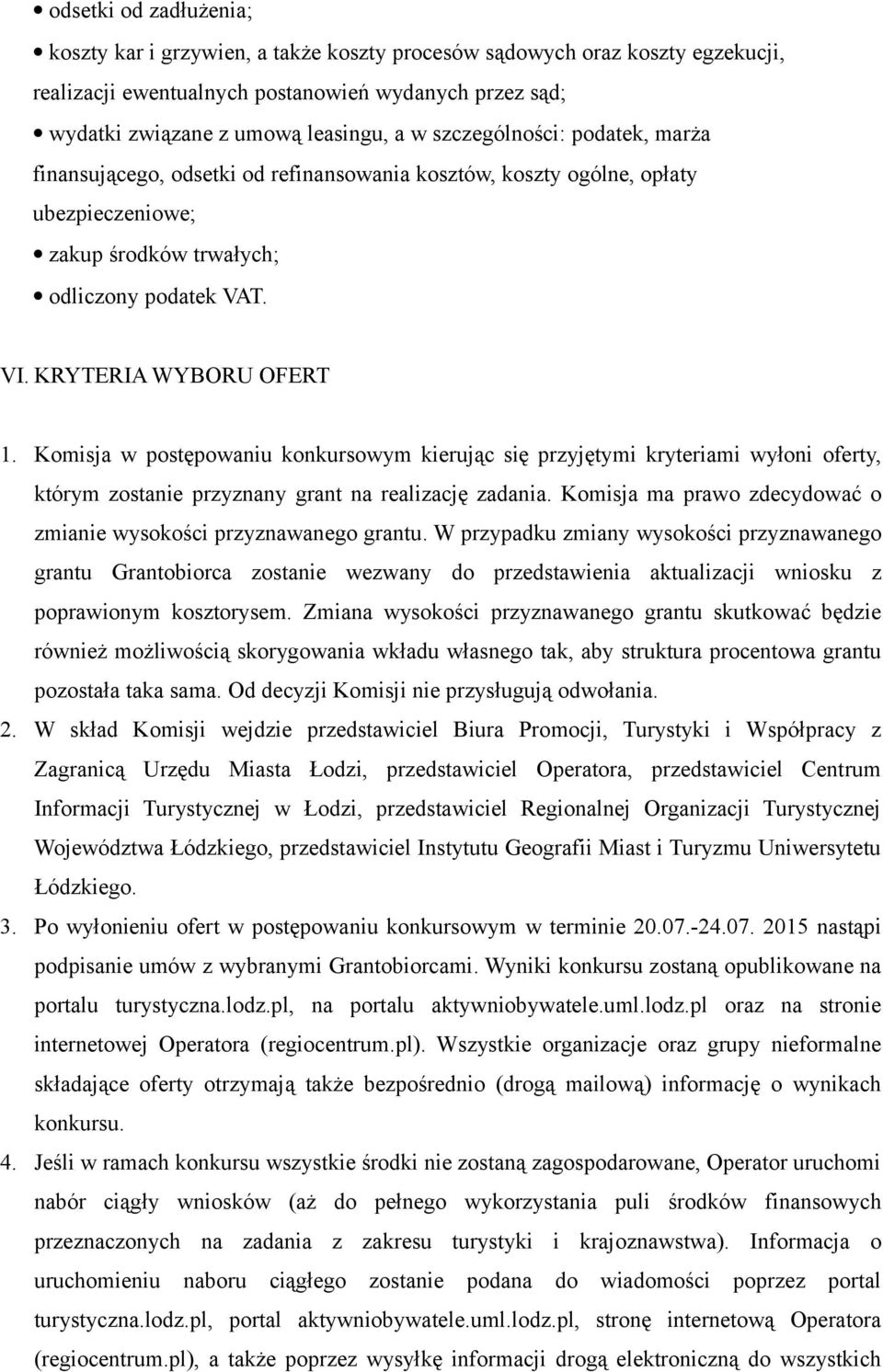 Komisja w postępowaniu konkursowym kierując się przyjętymi kryteriami wyłoni oferty, którym zostanie przyznany grant na realizację zadania.