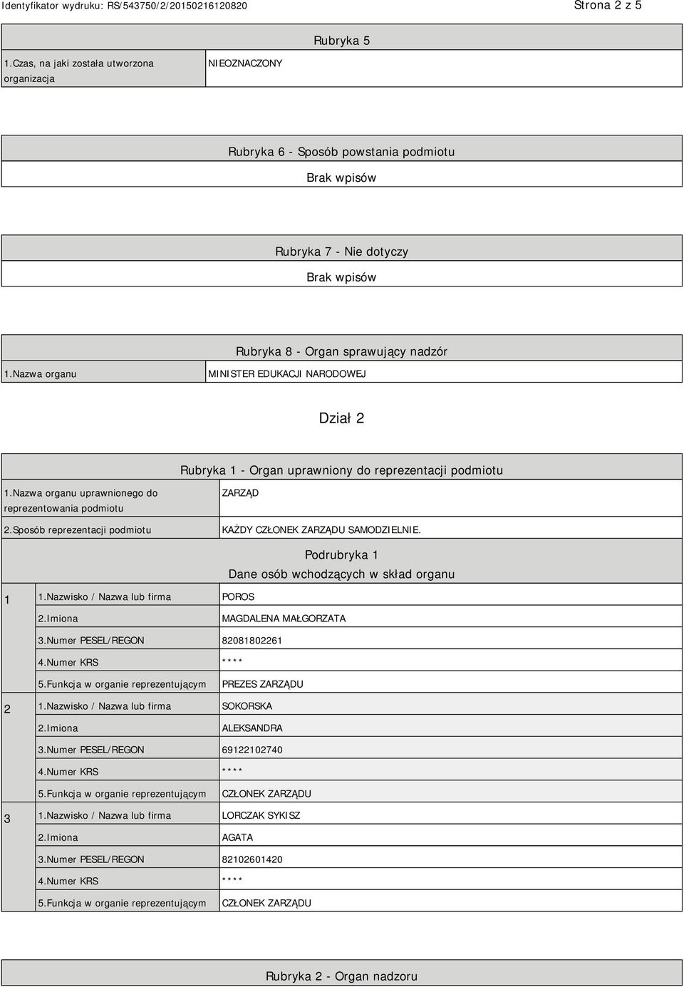 Sposób reprezentacji podmiotu ZARZĄD KAŻDY CZŁONEK ZARZĄDU SAMODZIELNIE. 1 1.Nazwisko / Nazwa lub firma POROS Podrubryka 1 Dane osób wchodzących w skład organu MAGDALENA MAŁGORZATA 3.