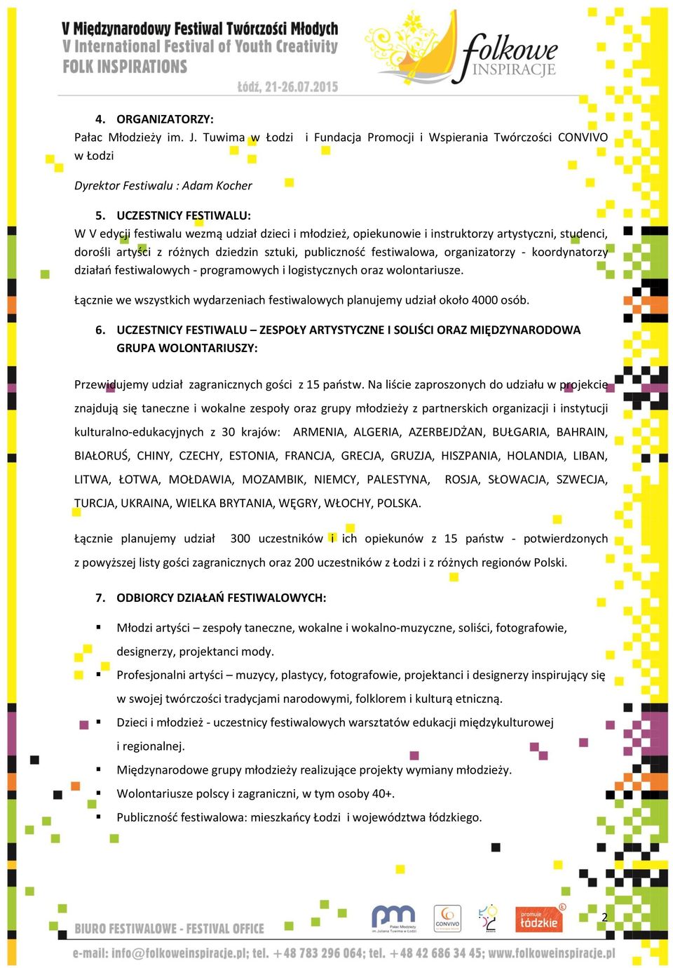 organizatorzy - koordynatorzy działań festiwalowych - programowych i logistycznych oraz wolontariusze. Łącznie we wszystkich wydarzeniach festiwalowych planujemy udział około 4000 osób. 6.