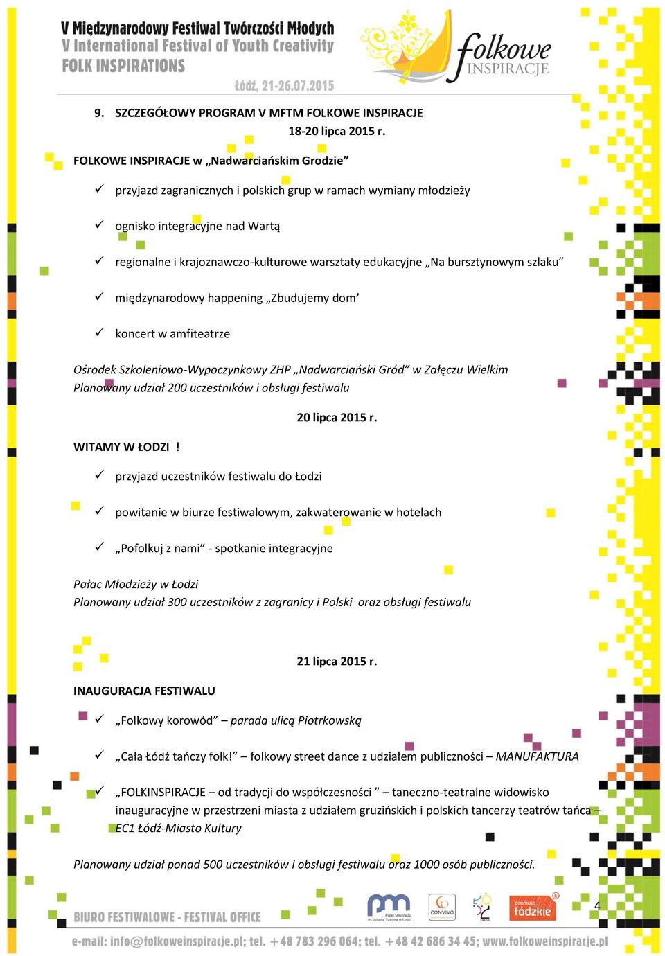 Na bursztynowym szlaku międzynarodowy happening Zbudujemy dom koncert w amfiteatrze Ośrodek Szkoleniowo-Wypoczynkowy ZHP Nadwarciański Gród w Załęczu Wielkim Planowany udział 200 uczestników i