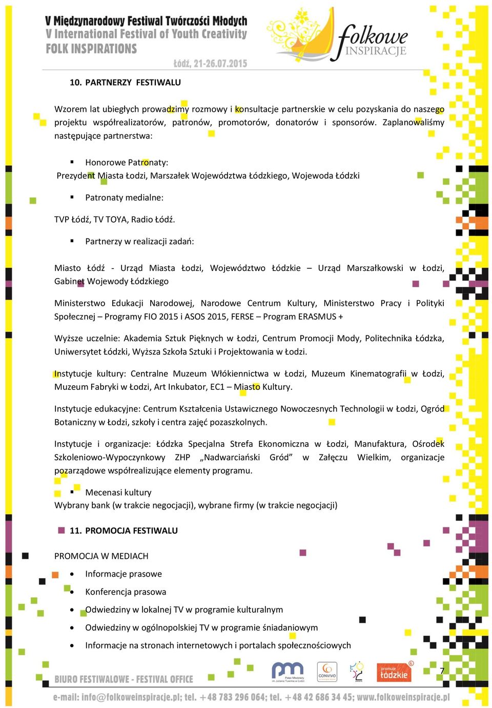 Partnerzy w realizacji zadań: Miasto Łódź - Urząd Miasta Łodzi, Województwo Łódzkie Urząd Marszałkowski w Łodzi, Gabinet Wojewody Łódzkiego Ministerstwo Edukacji Narodowej, Narodowe Centrum Kultury,
