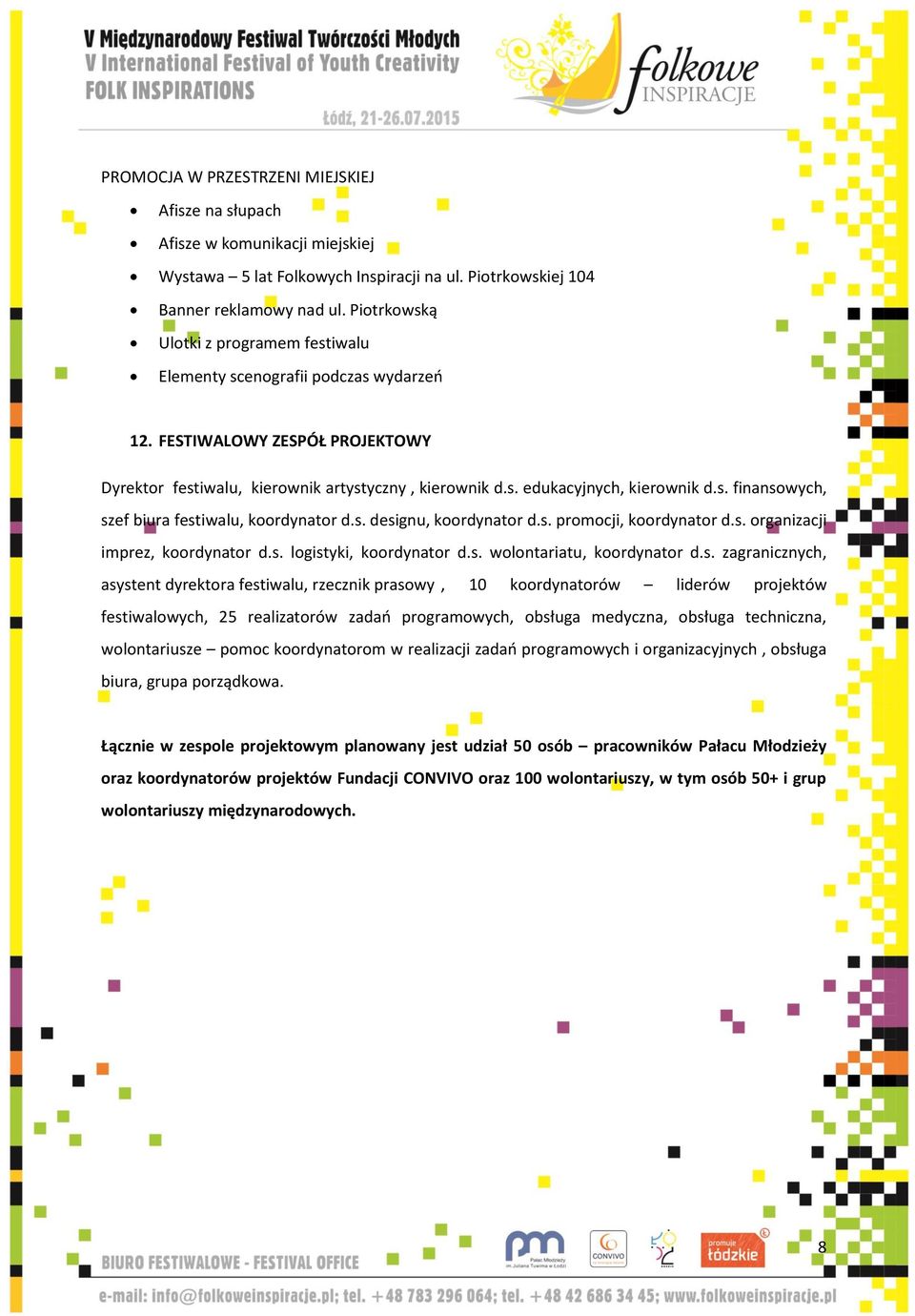 s. designu, koordynator d.s. promocji, koordynator d.s. organizacji imprez, koordynator d.s. logistyki, koordynator d.s. wolontariatu, koordynator d.s. zagranicznych, asystent dyrektora festiwalu,