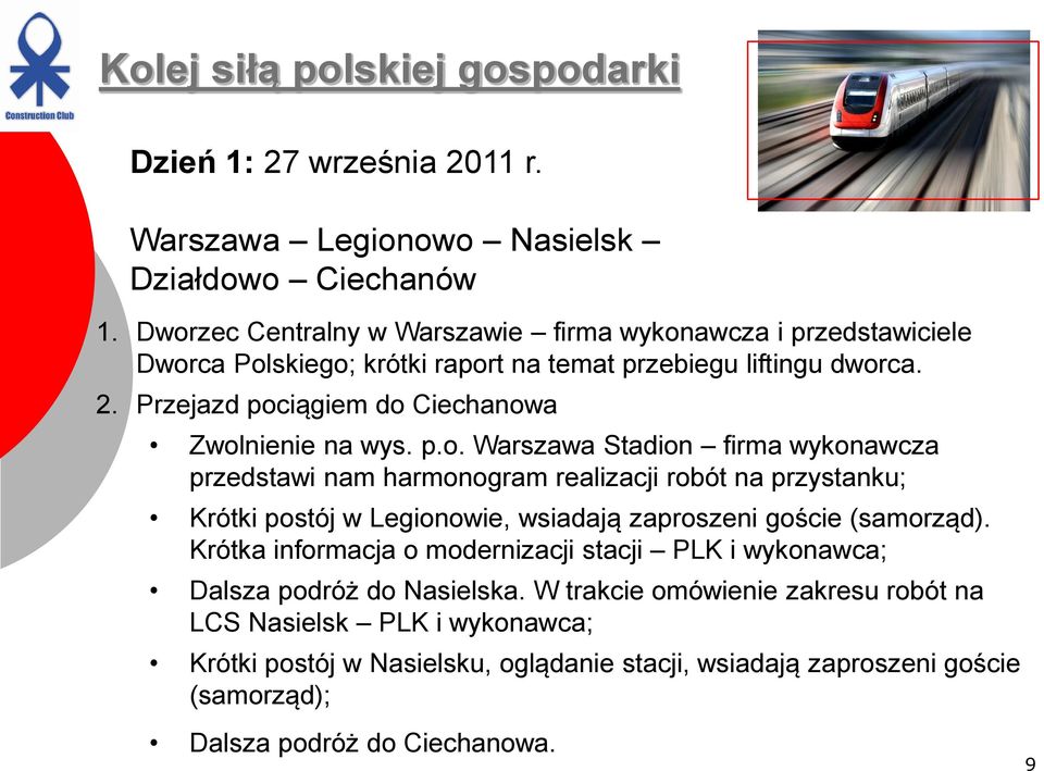 Przejazd pociągiem do Ciechanowa Zwolnienie na wys. p.o. Warszawa Stadion firma wykonawcza przedstawi nam harmonogram realizacji robót na przystanku; Krótki postój w Legionowie, wsiadają zaproszeni goście (samorząd).