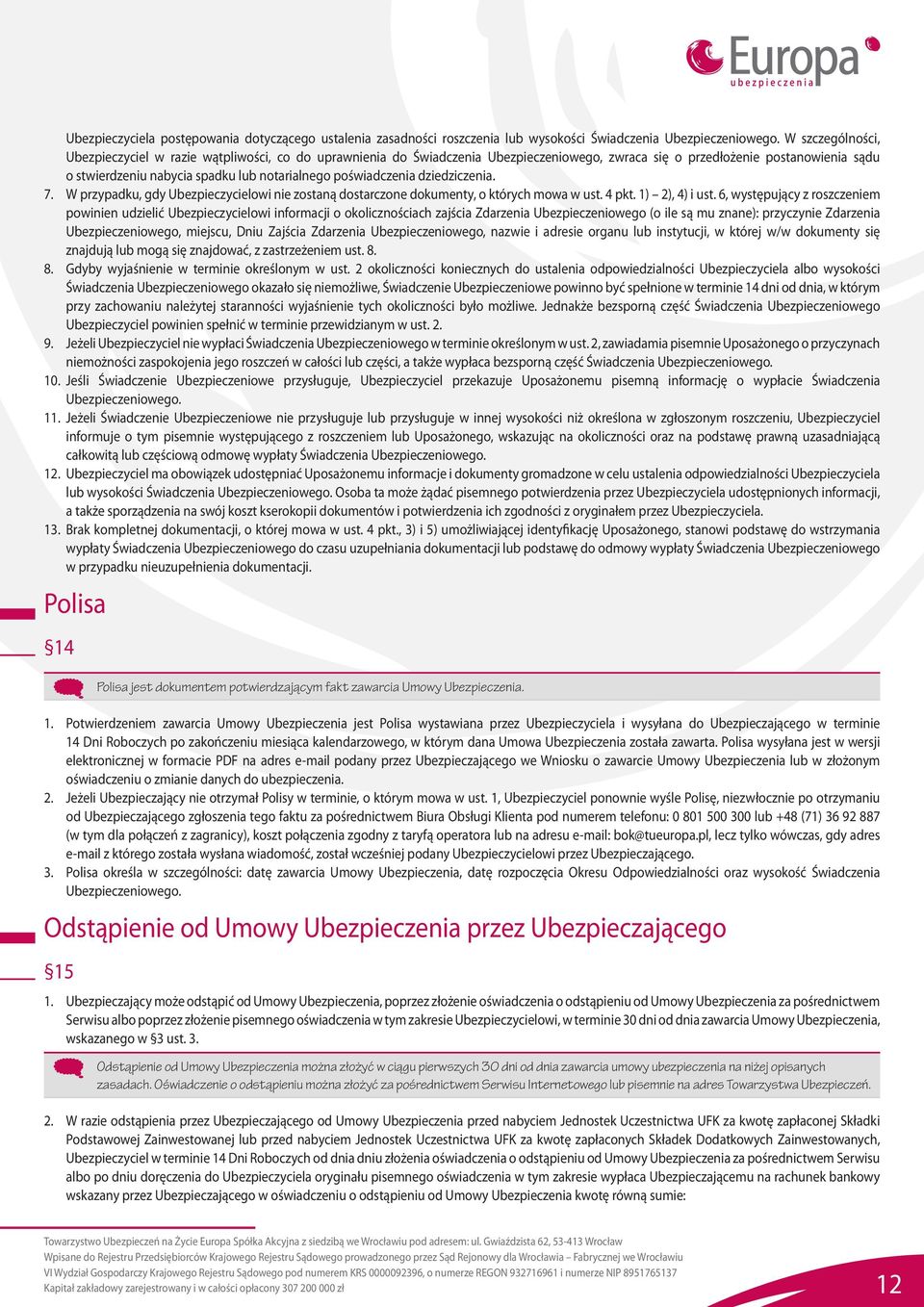 poświadczenia dziedziczenia. 7. W przypadku, gdy Ubezpieczycielowi nie zostaną dostarczone dokumenty, o których mowa w ust. 4 pkt. 1) 2), 4) i ust.