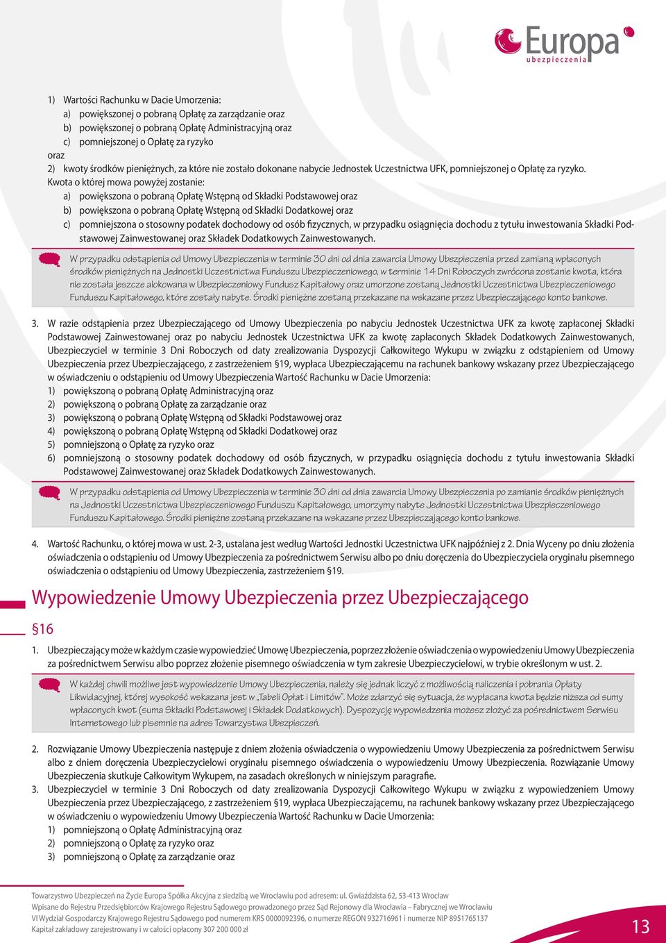 Kwota o której mowa powyżej zostanie: a) powiększona o pobraną Opłatę Wstępną od Składki Podstawowej oraz b) powiększona o pobraną Opłatę Wstępną od Składki Dodatkowej oraz c) pomniejszona o stosowny