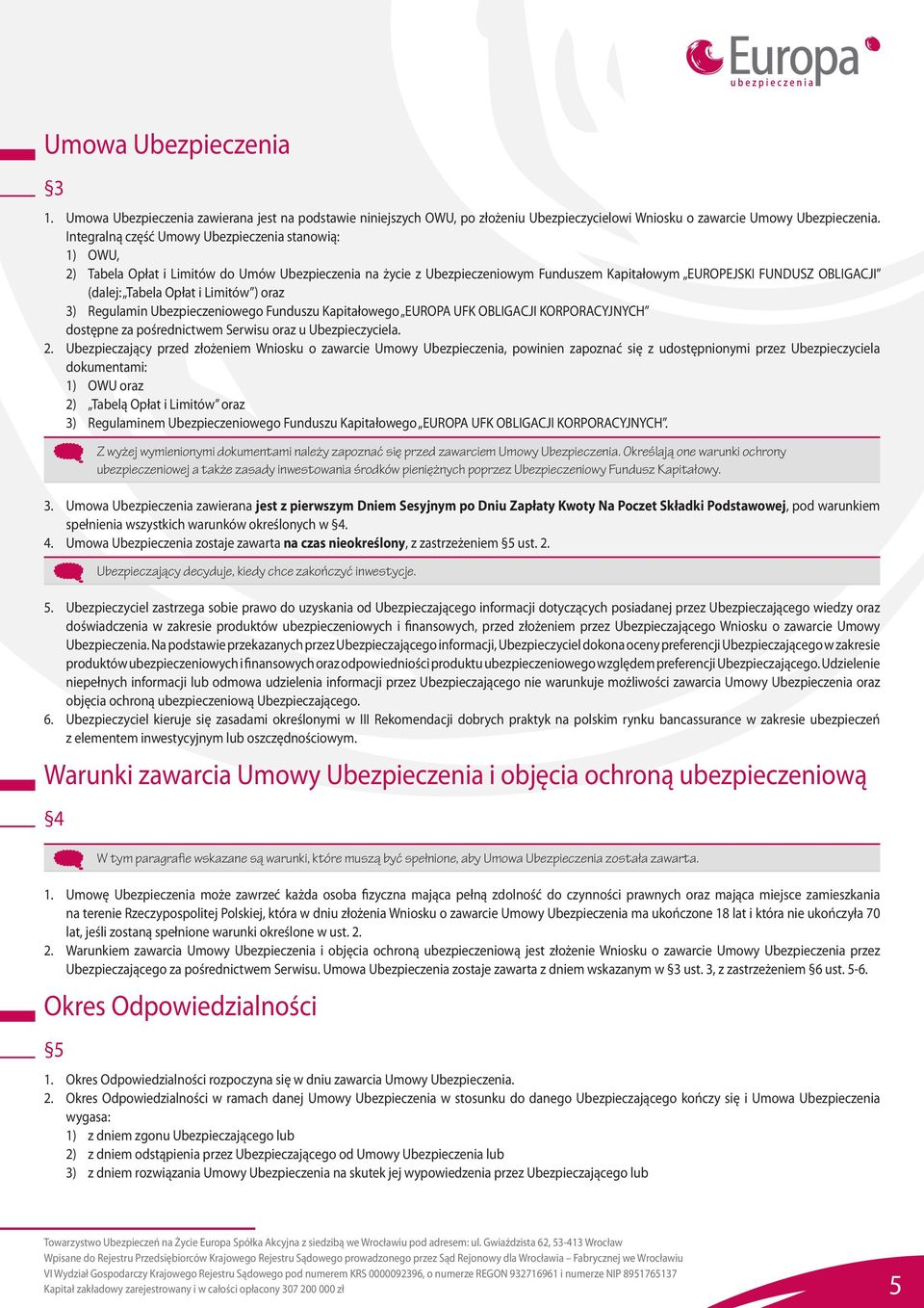 Opłat i Limitów ) oraz 3) Regulamin Ubezpieczeniowego Funduszu Kapitałowego EUROPA UFK OBLIGACJI KORPORACYJNYCH dostępne za pośrednictwem Serwisu oraz u Ubezpieczyciela. 2.