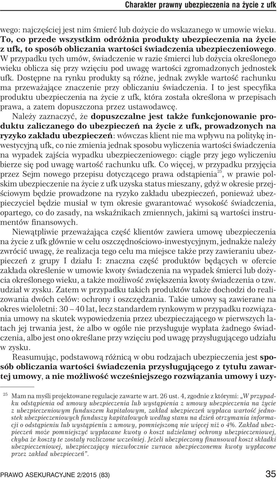 W przypadku tych umów, œwiadczenie w razie œmierci lub do ycia okreœlonego wieku oblicza siê przy wziêciu pod uwagê wartoœci zgromadzonych jednostek ufk.