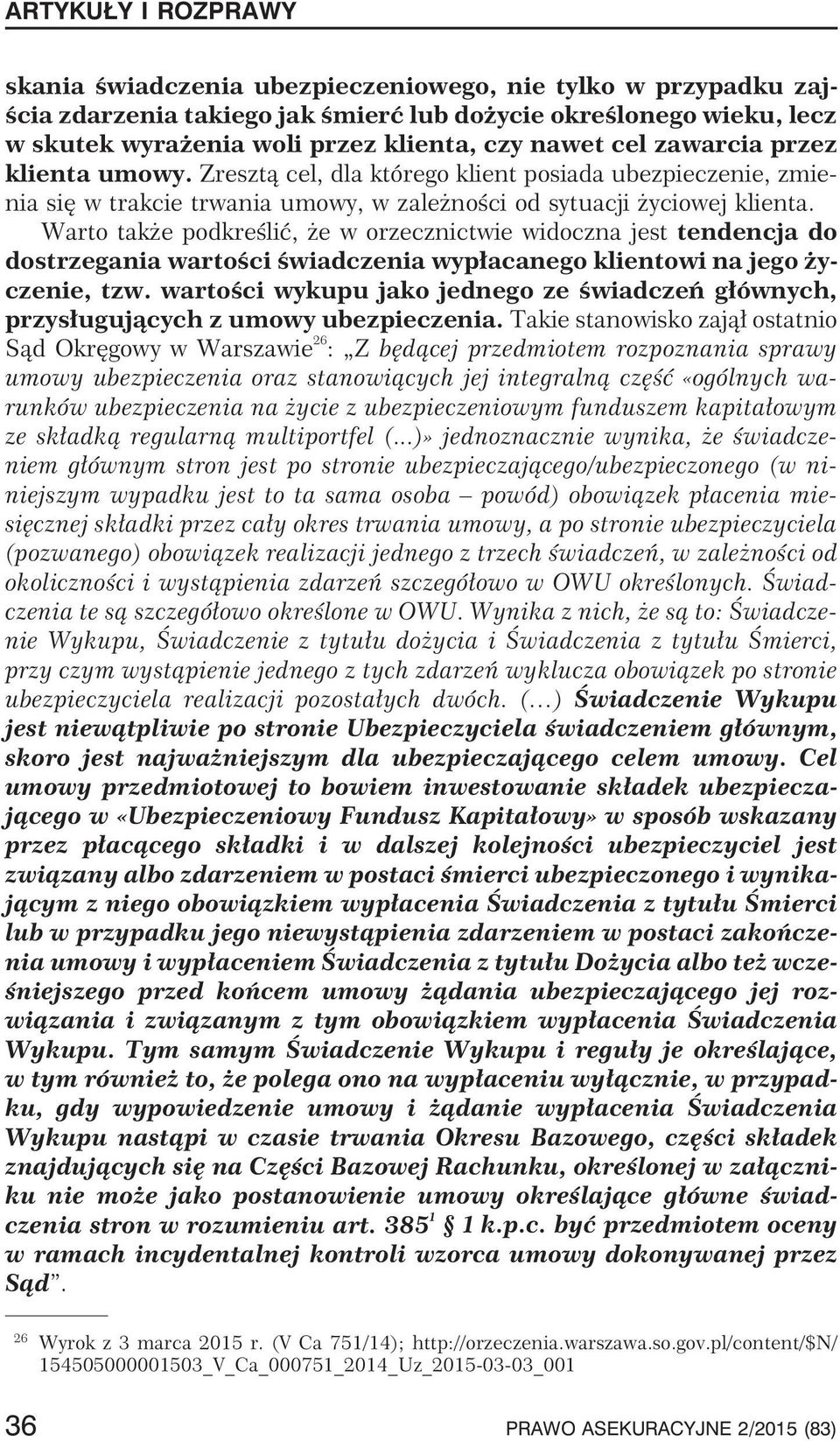 Warto tak e podkreœliæ, e w orzecznictwie widoczna jest tendencja do dostrzegania wartoœci œwiadczenia wyp³acanego klientowi na jego yczenie, tzw.