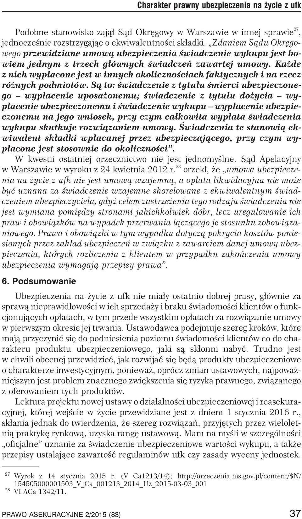 Ka de z nich wyp³acone jest w innych okolicznoœciach faktycznych i na rzecz ró nych podmiotów.