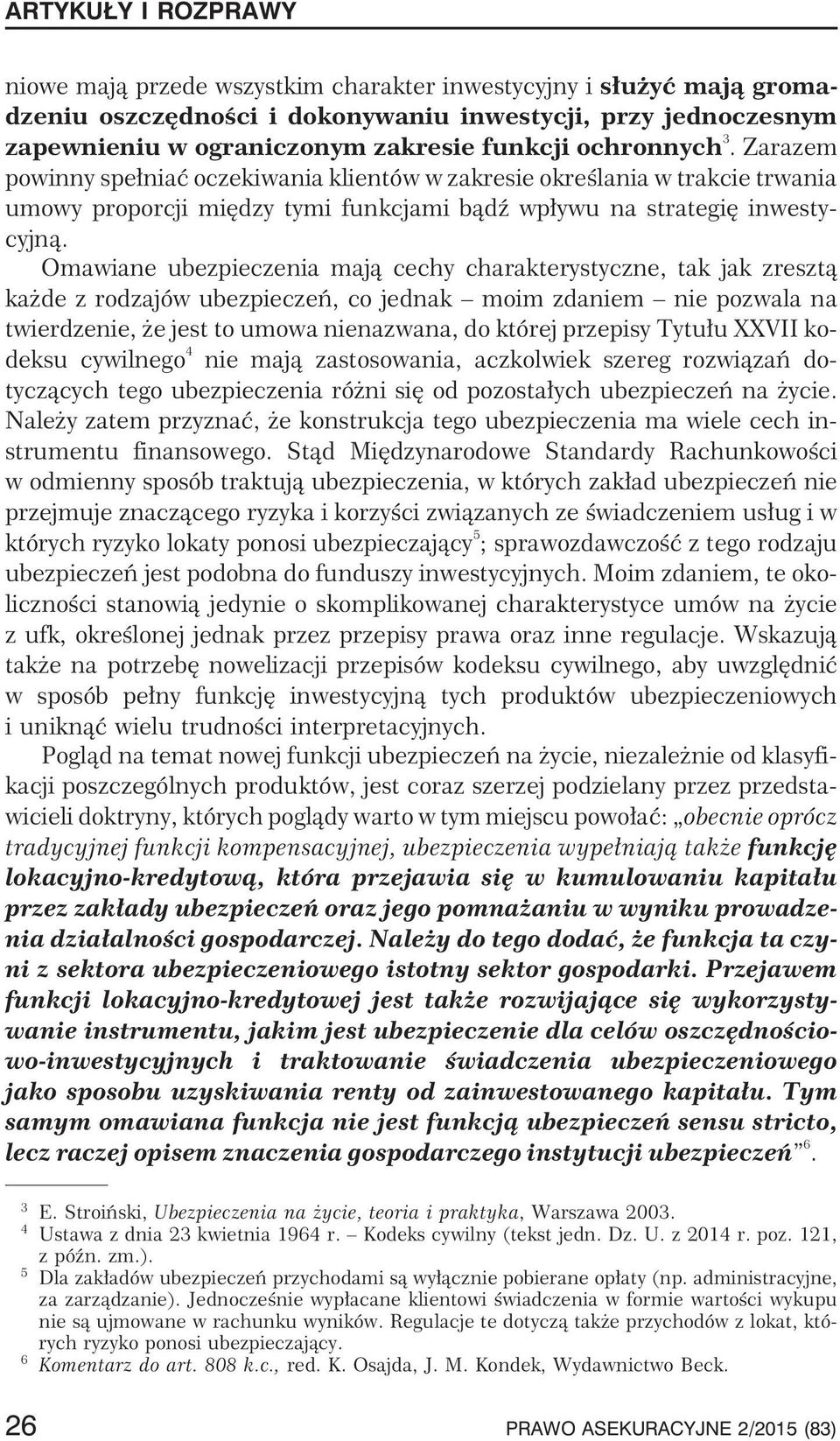 Omawiane ubezpieczenia maj¹ cechy charakterystyczne, tak jak zreszt¹ ka de z rodzajów ubezpieczeñ, co jednak moim zdaniem nie pozwala na twierdzenie, e jest to umowa nienazwana, do której przepisy