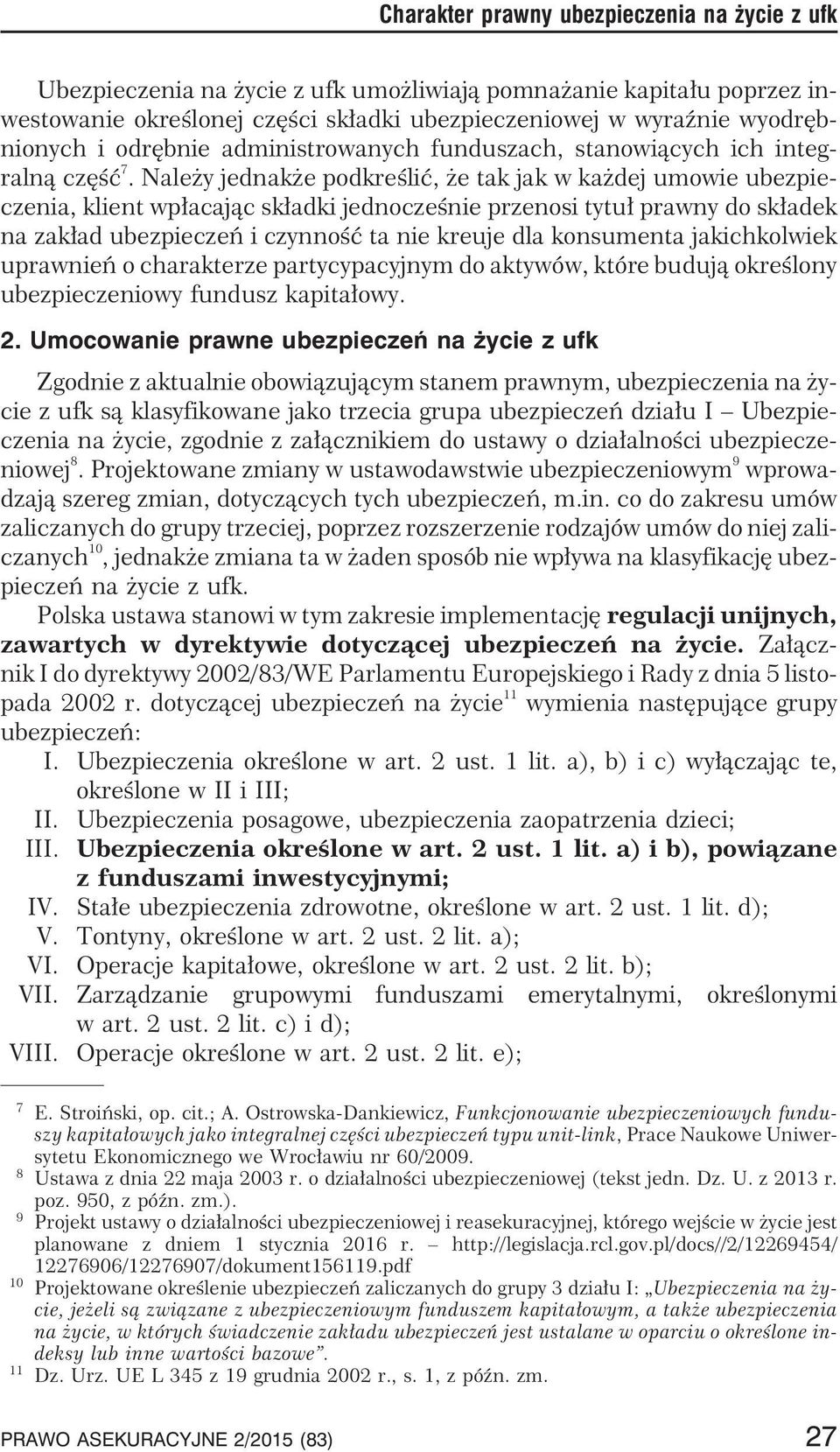 Nale y jednak e podkreœliæ, e tak jak w ka dej umowie ubezpieczenia, klient wp³acaj¹c sk³adki jednoczeœnie przenosi tytu³ prawny do sk³adek na zak³ad ubezpieczeñ i czynnoœæ ta nie kreuje dla