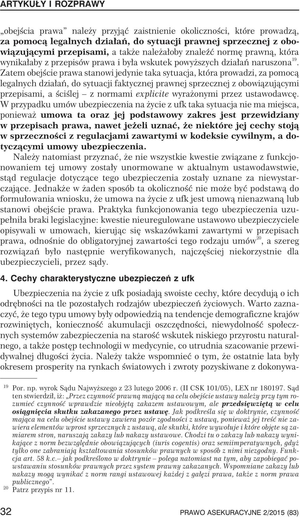 Zatem obejœcie prawa stanowi jedynie taka sytuacja, która prowadzi, za pomoc¹ legalnych dzia³añ, do sytuacji faktycznej prawnej sprzecznej z obowi¹zuj¹cymi przepisami, a œciœlej z normami explicite