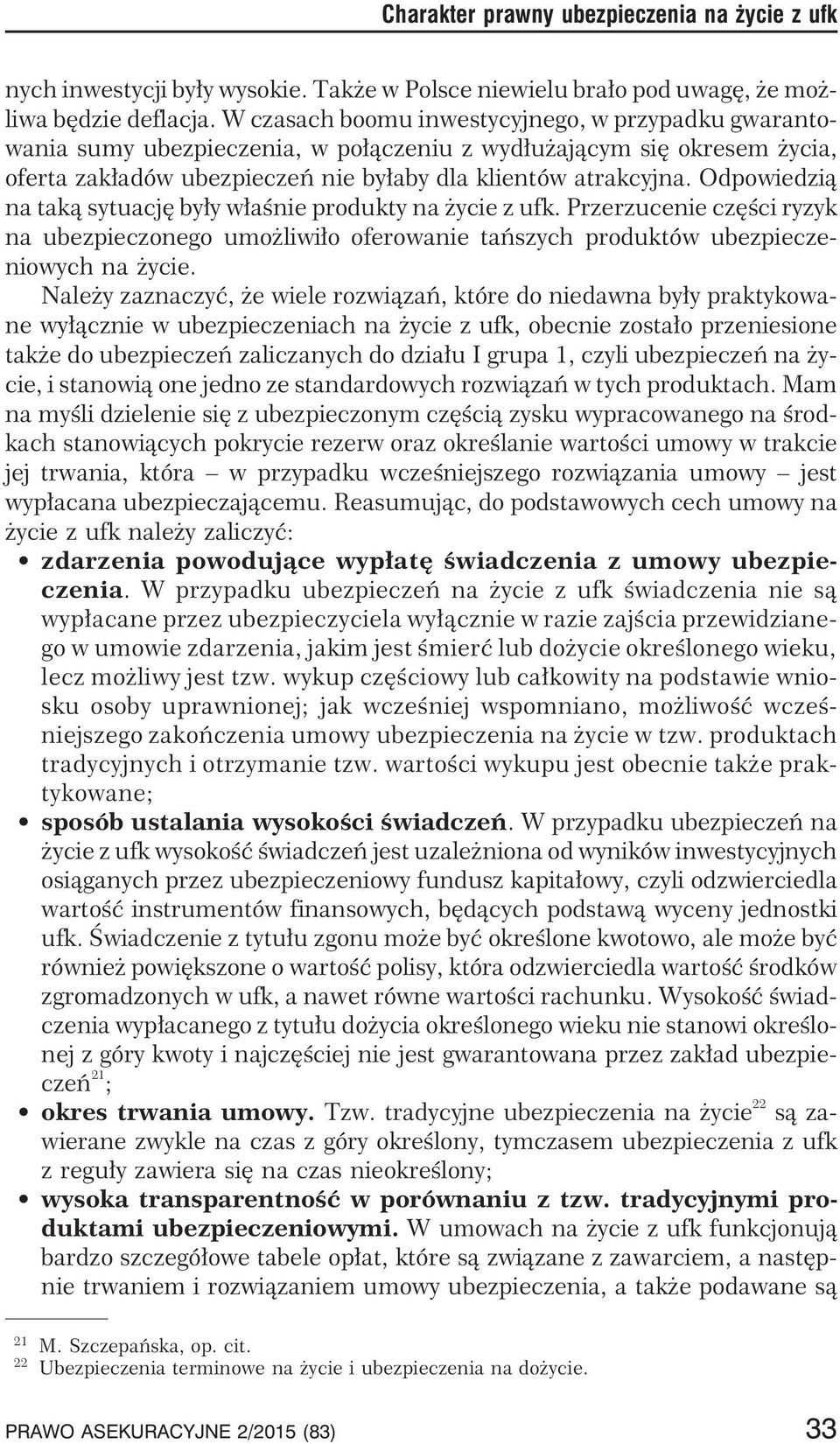 Odpowiedzi¹ na tak¹ sytuacjê by³y w³aœnie produkty na ycie z ufk. Przerzucenie czêœci ryzyk na ubezpieczonego umo liwi³o oferowanie tañszych produktów ubezpieczeniowych na ycie.